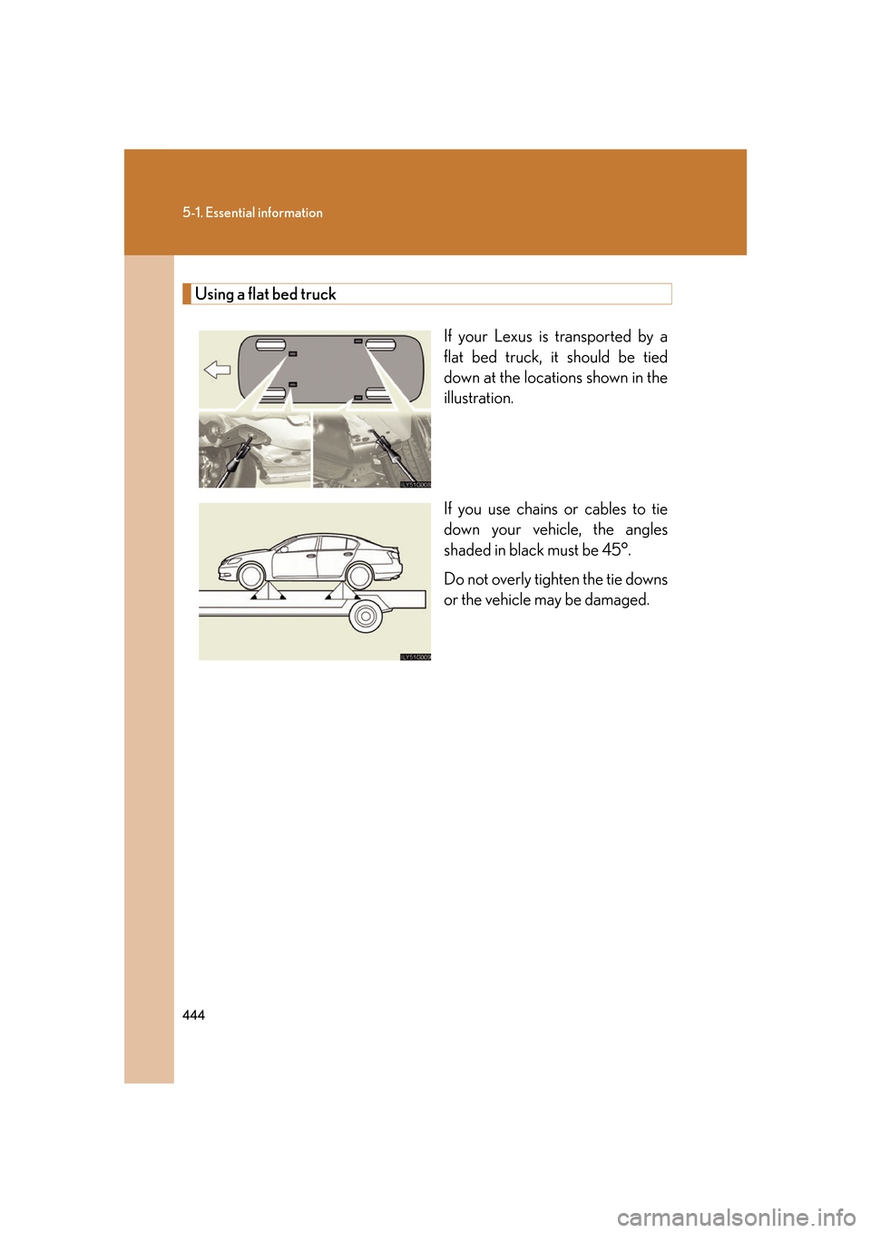 Lexus GS350 2007  Do-it-yourself maintenance / LEXUS 2007 GS430/350 OWNERS MANUAL (OM30A04U) 444
5-1. Essential information
Using a flat bed truck
If your Lexus is transported by a 
flat bed truck, it should be tied 
down at the locations shown in the 
illustration.
If you use chains or cable