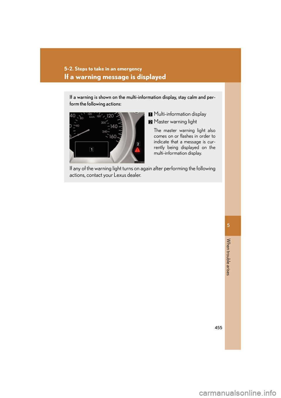 Lexus GS350 2007 Do-it-yourself maintenance / LEXUS 2007 GS430/350 OWNERS MANUAL (OM30A04U) 5
When trouble arises
455
5-2. Steps to take in an emergency
If a warning message is displayed
If a warning is shown on the multi-information display, stay calm and per-
form the following actions:
Mu Lexus GS350 2007 Do-it-yourself maintenance / LEXUS 2007 GS430/350 OWNERS MANUAL (OM30A04U) 5
When trouble arises
455
5-2. Steps to take in an emergency
If a warning message is displayed
If a warning is shown on the multi-information display, stay calm and per-
form the following actions:
Mu