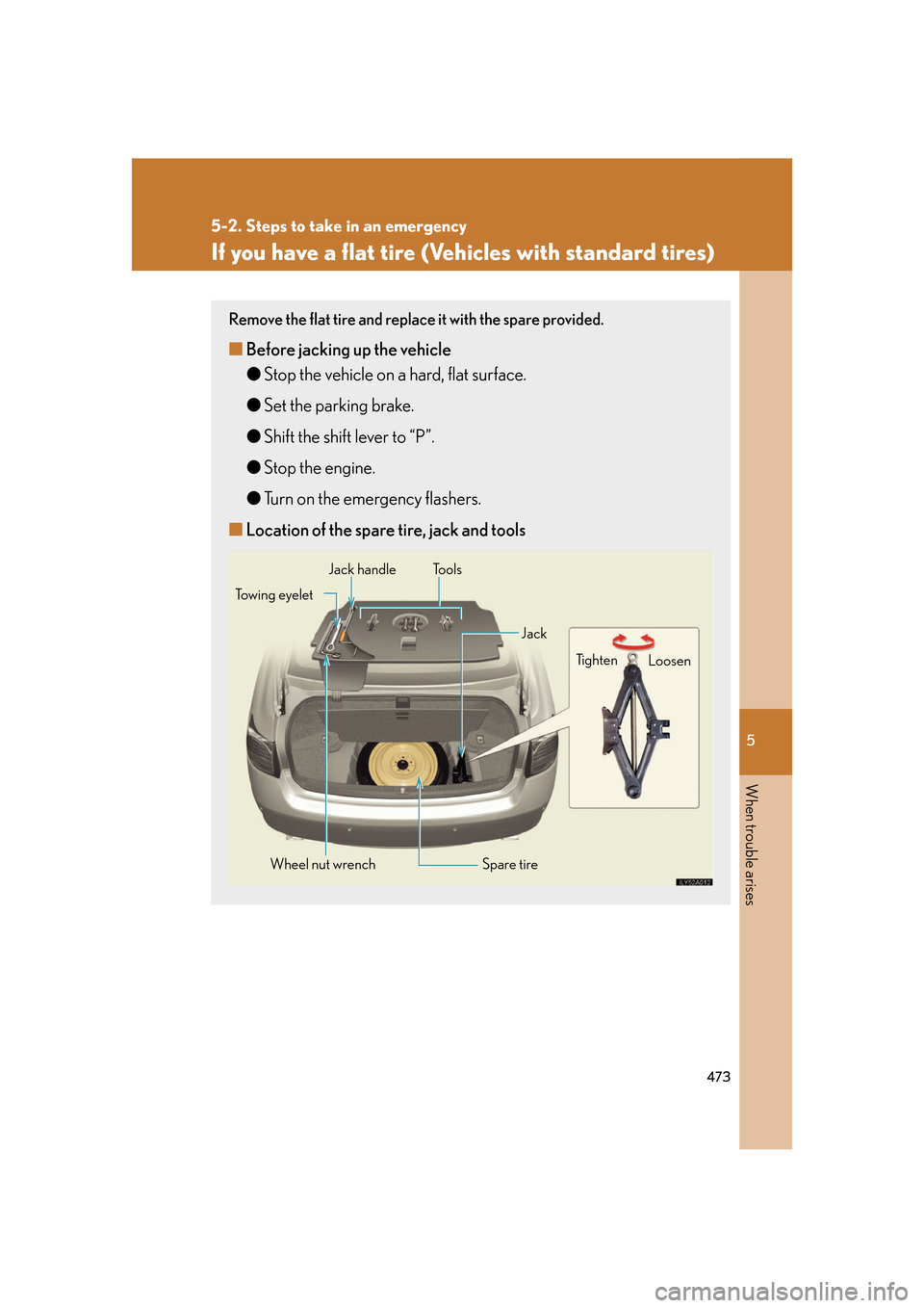Lexus GS350 2007  Do-it-yourself maintenance / LEXUS 2007 GS430/350 OWNERS MANUAL (OM30A04U) 5
When trouble arises
473
5-2. Steps to take in an emergency
If you have a flat tire (Vehicles with standard tires)
Remove the flat tire and replace it with the spare provided.
■Before jacking up th