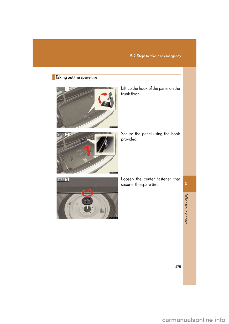 Lexus GS350 2007  Do-it-yourself maintenance / LEXUS 2007 GS430/350 OWNERS MANUAL (OM30A04U) 5
When trouble arises
475
5-2. Steps to take in an emergency
Taking out the spare tire
Lift up the hook of the panel on the 
trunk floor.
Secure the panel using the hook 
pr
ovided.
Loosen the center 