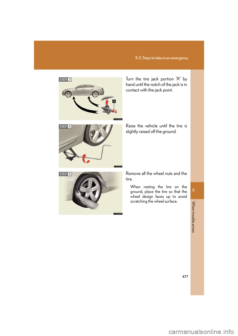 Lexus GS350 2007  Do-it-yourself maintenance / LEXUS 2007 GS430/350 OWNERS MANUAL (OM30A04U) 5
When trouble arises
477
5-2. Steps to take in an emergency
Turn the tire jack portion “A” by 
hand until the notch of the jack is in 
contact with the jack point.
Raise the vehicle until the tir