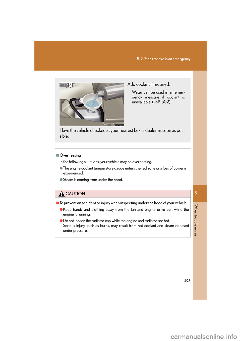 Lexus GS350 2007  Do-it-yourself maintenance / LEXUS 2007 GS430/350 OWNERS MANUAL (OM30A04U) 5
When trouble arises
493
5-2. Steps to take in an emergency
■Overheating
In the following situations, your vehicle may be overheating.
●The engine coolant temperature gauge enters the red zone or