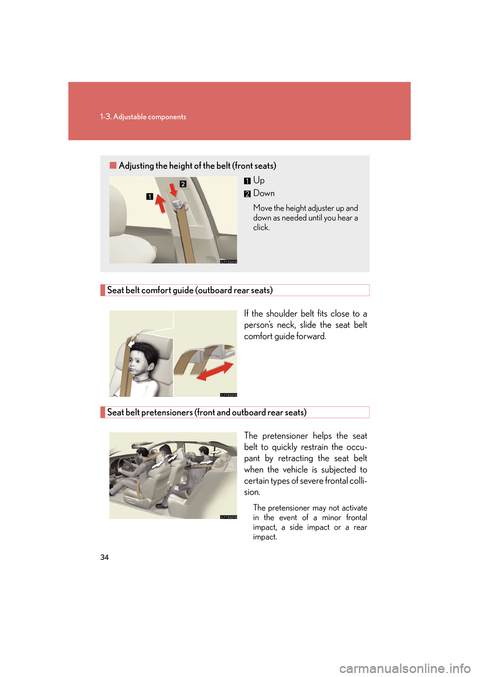 Lexus GS350 2007 Do-it-yourself maintenance / LEXUS 2007 GS430/350 (OM30A04U) Workshop Manual 34
1-3. Adjustable components
Seat belt comfort guide (outboard rear seats)
If the shoulder belt fits close to a
person’s neck, slide the seat belt
comfort guide forward.
Seat belt pretensioners ( Lexus GS350 2007 Do-it-yourself maintenance / LEXUS 2007 GS430/350 (OM30A04U) Workshop Manual 34
1-3. Adjustable components
Seat belt comfort guide (outboard rear seats)
If the shoulder belt fits close to a
person’s neck, slide the seat belt
comfort guide forward.
Seat belt pretensioners (