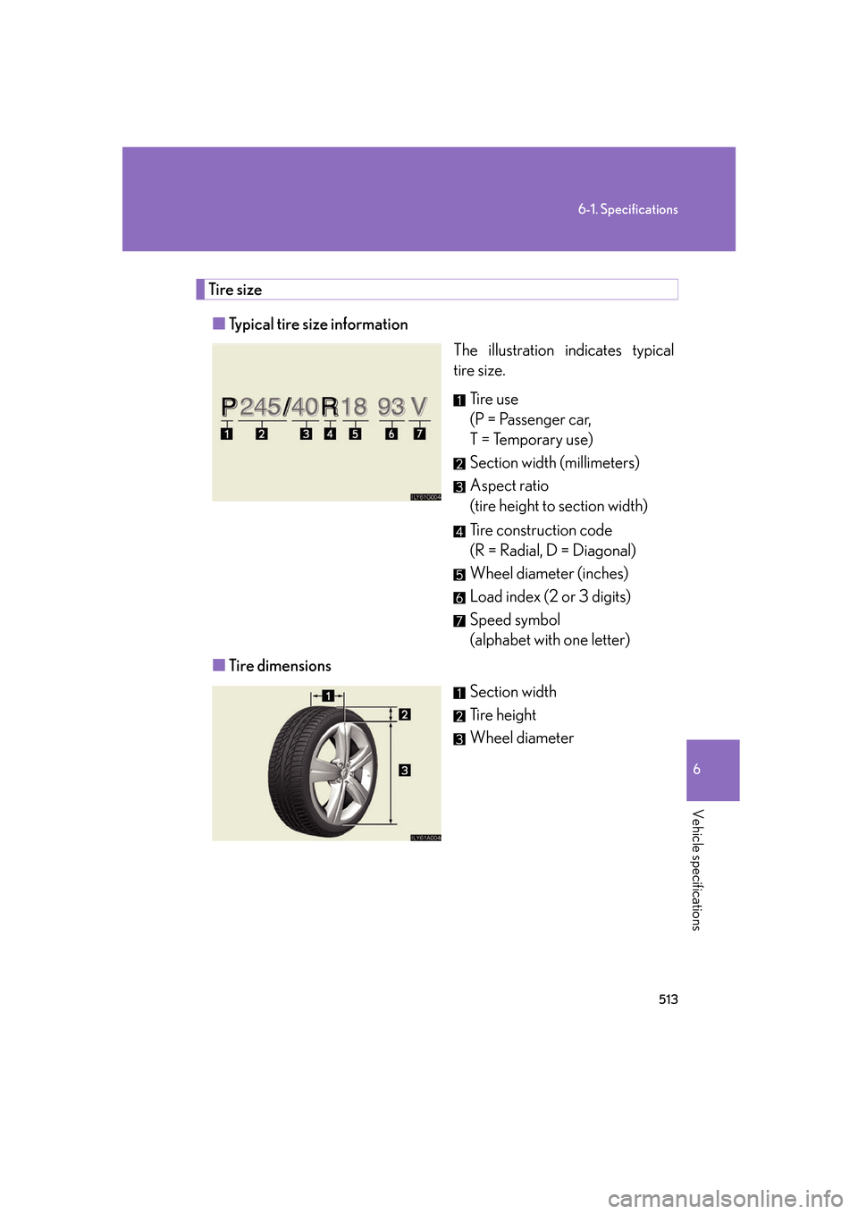 Lexus GS350 2007 Do-it-yourself maintenance / LEXUS 2007 GS430/350 OWNERS MANUAL (OM30A04U) 513
6-1. Specifications
6
Vehicle specifications
Tire size
■Typical tire size information
The illustration indicates typical
tir
e size.
Ti r e u s e
(P = Passenger car,
T = Temporary use) Lexus GS350 2007 Do-it-yourself maintenance / LEXUS 2007 GS430/350 OWNERS MANUAL (OM30A04U) 513
6-1. Specifications
6
Vehicle specifications
Tire size
■Typical tire size information
The illustration indicates typical
tir
e size.
Ti r e u s e
(P = Passenger car,
T = Temporary use)