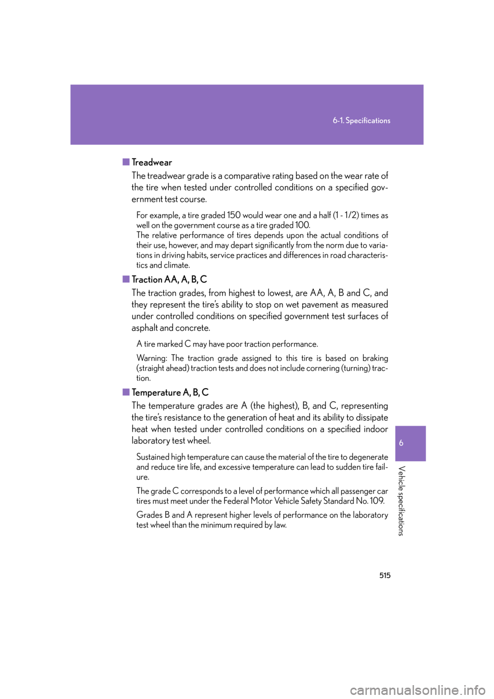 Lexus GS350 2007  Do-it-yourself maintenance / LEXUS 2007 GS430/350 OWNERS MANUAL (OM30A04U) 515
6-1. Specifications
6
Vehicle specifications
■Treadwear
The treadwear grade is a comparative  r
 ating based on the wear rate of 
the tire when tested under controll ed conditions on a specified