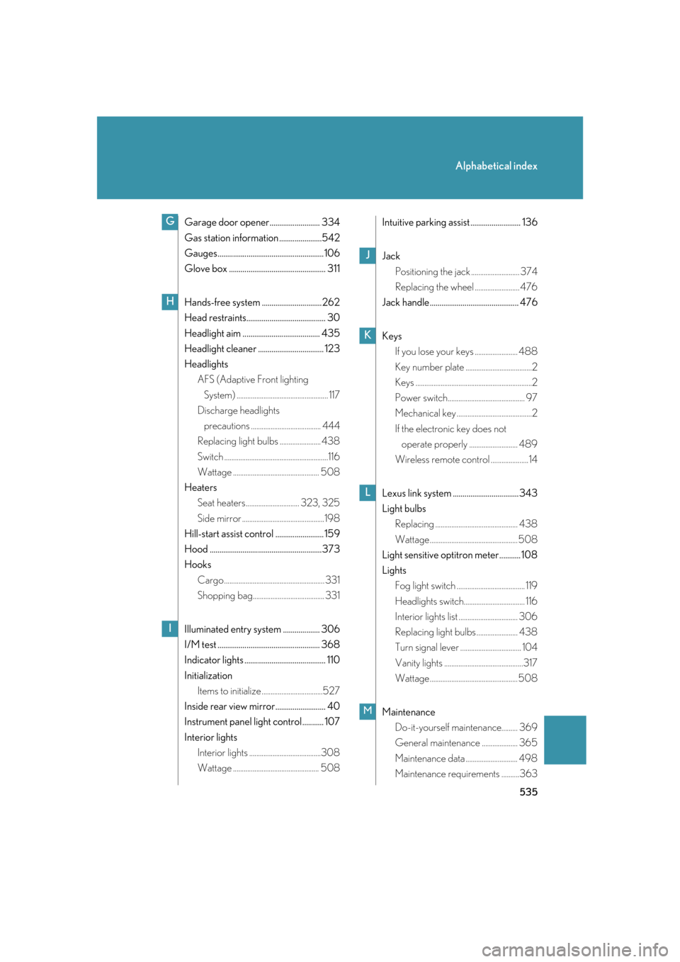 Lexus GS350 2007  Do-it-yourself maintenance / LEXUS 2007 GS430/350 OWNERS MANUAL (OM30A04U) 535
Alphabetical index
Garage door opener..........................334
Gas station information ...................... 542
Gauges....................................................... 106
Glove box ..
