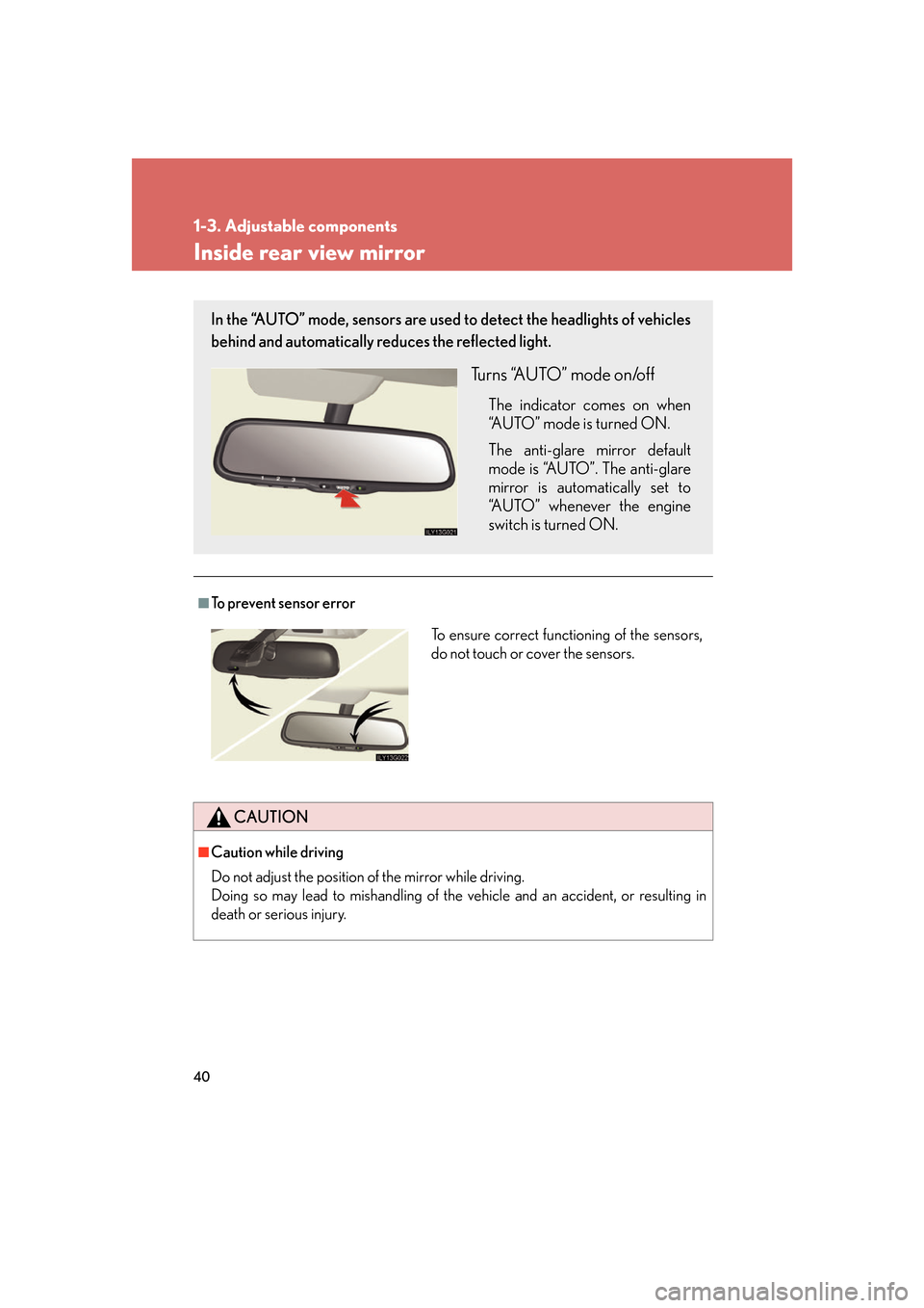 Lexus GS350 2007 Do-it-yourself maintenance / LEXUS 2007 GS430/350 (OM30A04U) Workshop Manual 40
1-3. Adjustable components
Inside rear view mirror
■To prevent sensor error
CAUTION
■Caution while driving
Do not adjust the position of the mirror while driving.
Doing so may lead to mishan Lexus GS350 2007 Do-it-yourself maintenance / LEXUS 2007 GS430/350 (OM30A04U) Workshop Manual 40
1-3. Adjustable components
Inside rear view mirror
■To prevent sensor error
CAUTION
■Caution while driving
Do not adjust the position of the mirror while driving.
Doing so may lead to mishan