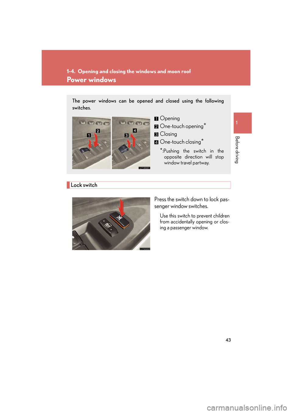 Lexus GS350 2007 Do-it-yourself maintenance / LEXUS 2007 GS430/350 (OM30A04U) Repair Manual 43
1
Before driving
1-4. Opening and closing the windows and moon roof
Power windows
Lock switch
Press the switch down to lock pas -
senger window switches.
Use this switch to prevent children
from a Lexus GS350 2007 Do-it-yourself maintenance / LEXUS 2007 GS430/350 (OM30A04U) Repair Manual 43
1
Before driving
1-4. Opening and closing the windows and moon roof
Power windows
Lock switch
Press the switch down to lock pas -
senger window switches.
Use this switch to prevent children
from a