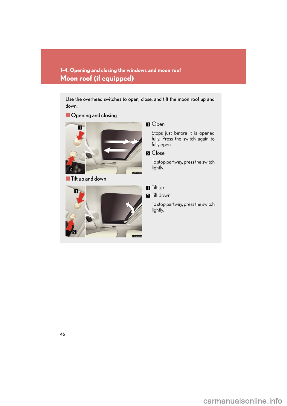 Lexus GS350 2007 Do-it-yourself maintenance / LEXUS 2007 GS430/350 (OM30A04U) Repair Manual 46
1-4. Opening and closing the windows and moon roof
Moon roof (if equipped)
Use the overhead switches to open, close, and tilt the moon roof up and
down.
■Opening and closing
Open
Stops just befo Lexus GS350 2007 Do-it-yourself maintenance / LEXUS 2007 GS430/350 (OM30A04U) Repair Manual 46
1-4. Opening and closing the windows and moon roof
Moon roof (if equipped)
Use the overhead switches to open, close, and tilt the moon roof up and
down.
■Opening and closing
Open
Stops just befo