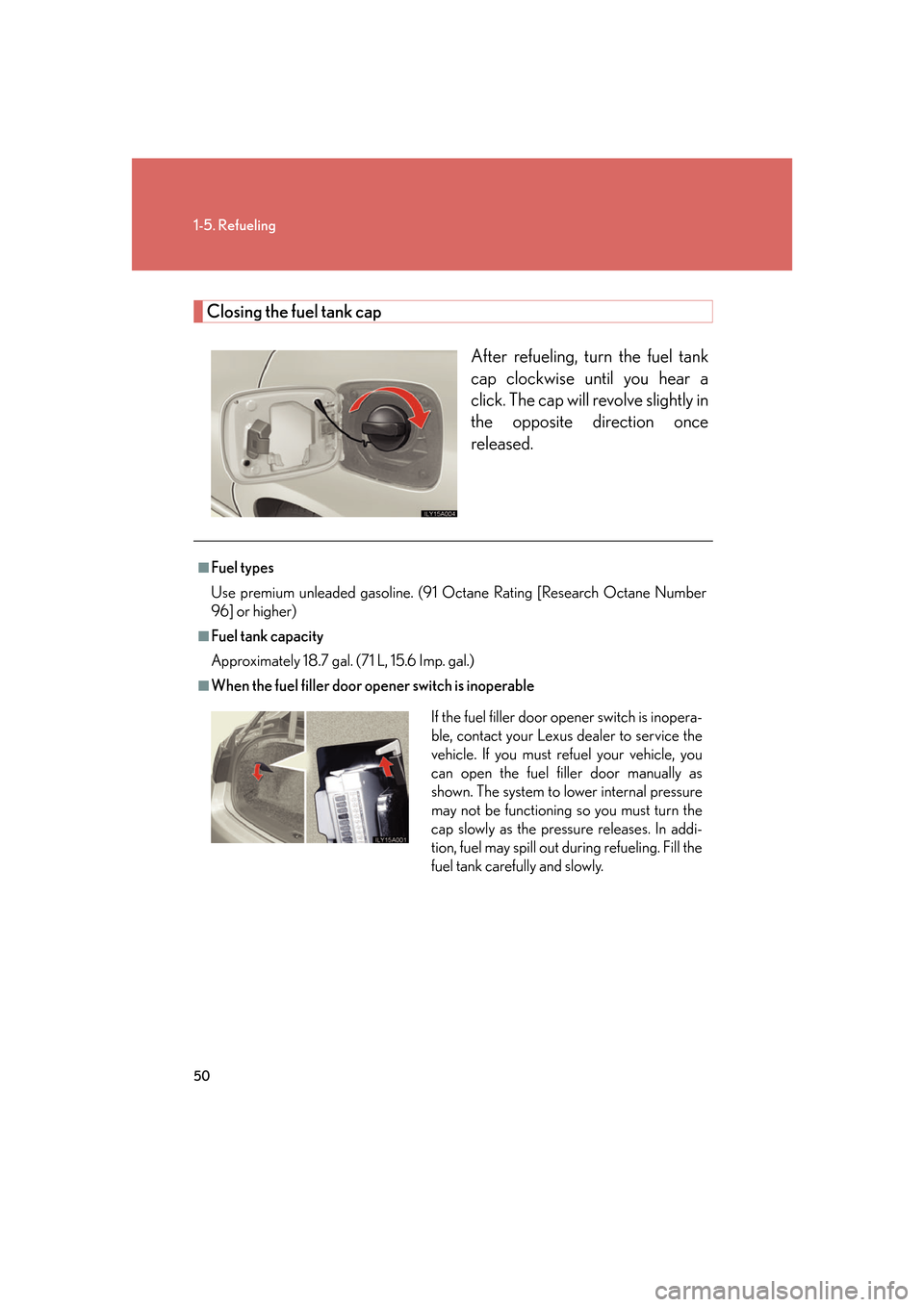 Lexus GS350 2007 Do-it-yourself maintenance / LEXUS 2007 GS430/350 (OM30A04U) Repair Manual 50
1-5. Refueling
Closing the fuel tank cap
After refueling, turn the fuel tank
cap clockwise until you hear a
click. The cap will revolve slightly in
the opposite direction once
released.
■Fuel Lexus GS350 2007 Do-it-yourself maintenance / LEXUS 2007 GS430/350 (OM30A04U) Repair Manual 50
1-5. Refueling
Closing the fuel tank cap
After refueling, turn the fuel tank
cap clockwise until you hear a
click. The cap will revolve slightly in
the opposite direction once
released.
■Fuel
