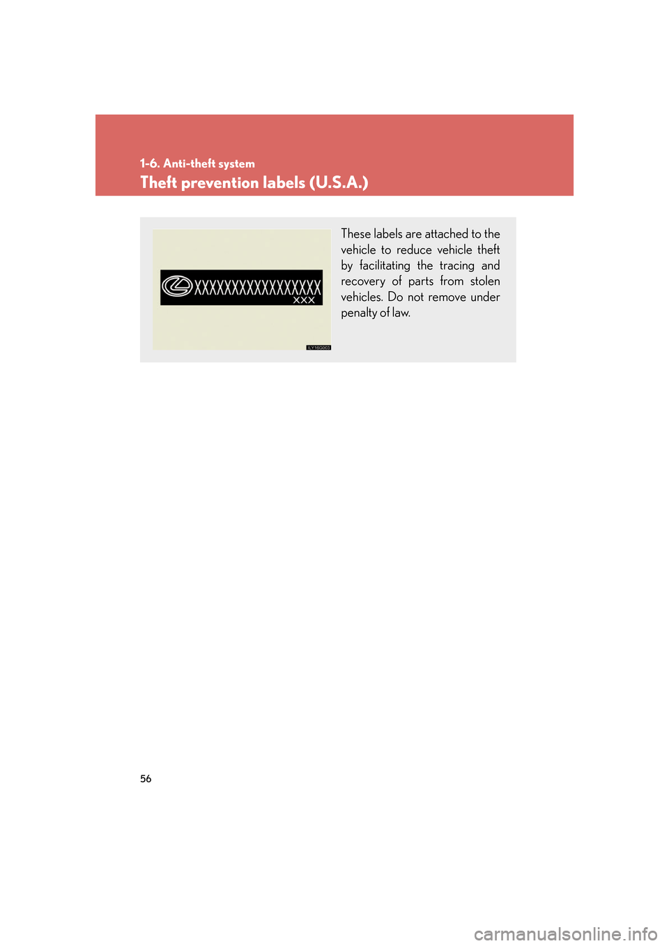 Lexus GS350 2007 Do-it-yourself maintenance / LEXUS 2007 GS430/350 (OM30A04U) Manual PDF 56
1-6. Anti-theft system
Theft prevention labels (U.S.A.)
These labels are attached to the
vehicle to reduce vehicle theft
by facilitating the tracing and
recovery of parts from stolen
vehicles. Lexus GS350 2007 Do-it-yourself maintenance / LEXUS 2007 GS430/350 (OM30A04U) Manual PDF 56
1-6. Anti-theft system
Theft prevention labels (U.S.A.)
These labels are attached to the
vehicle to reduce vehicle theft
by facilitating the tracing and
recovery of parts from stolen
vehicles.