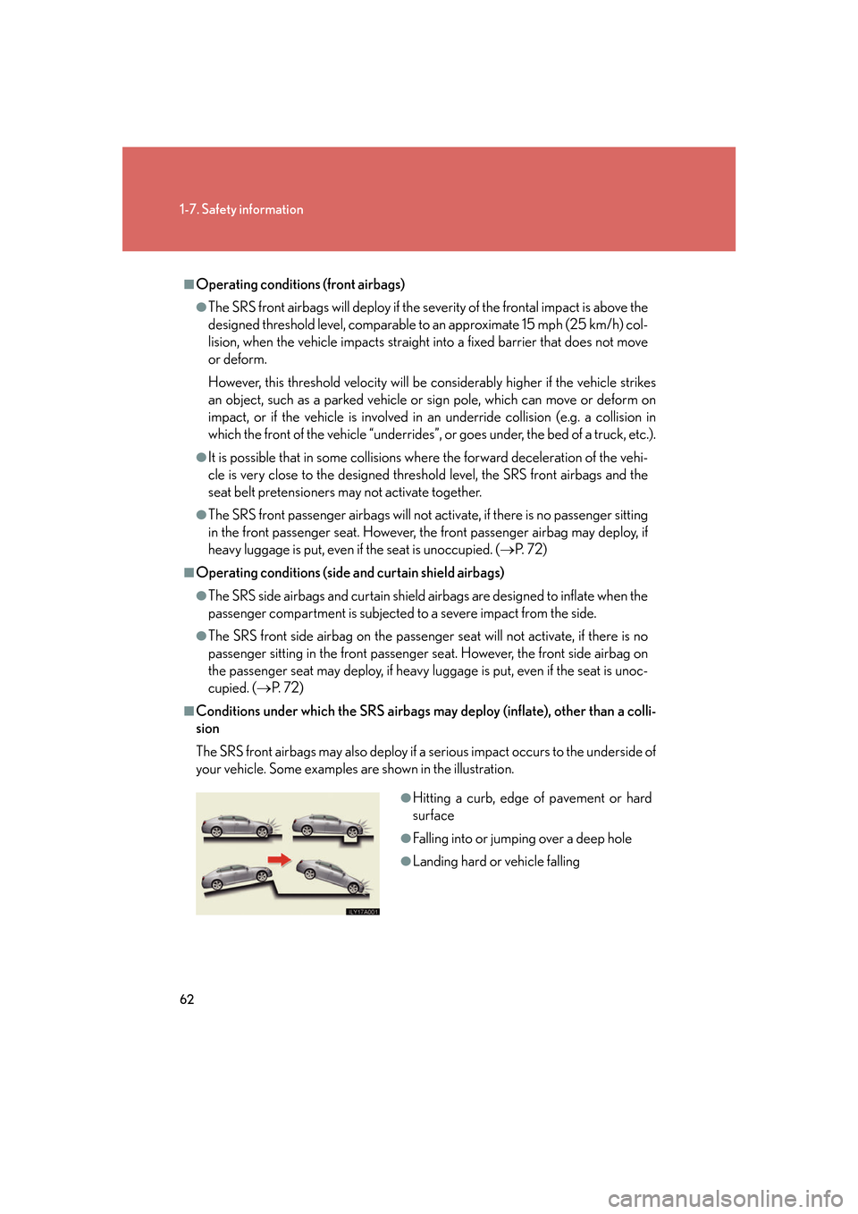 Lexus GS350 2007 Do-it-yourself maintenance / LEXUS 2007 GS430/350 (OM30A04U) Manual Online 62
1-7. Safety information
■Operating conditions (front airbags)
●The SRS front airbags will deploy if the severity of the frontal impact is above the
designed threshold level, comparable to an a Lexus GS350 2007 Do-it-yourself maintenance / LEXUS 2007 GS430/350 (OM30A04U) Manual Online 62
1-7. Safety information
■Operating conditions (front airbags)
●The SRS front airbags will deploy if the severity of the frontal impact is above the
designed threshold level, comparable to an a