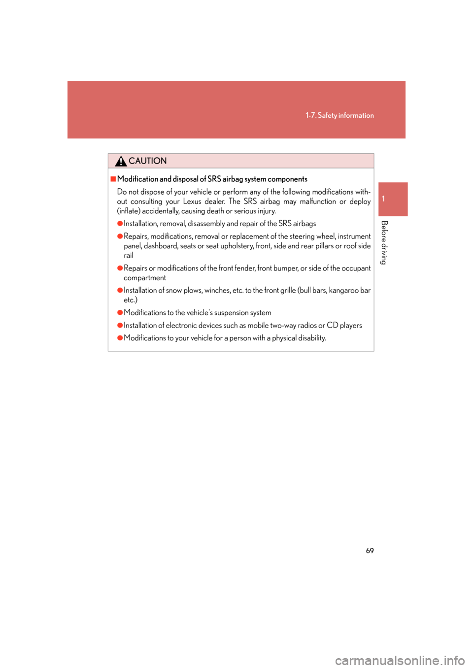Lexus GS350 2007  Do-it-yourself maintenance / LEXUS 2007 GS430/350 OWNERS MANUAL (OM30A04U) 69
1-7. Safety information
1
Before driving
CAUTION
■Modification and disposal of SRS airbag system components
Do not dispose of your vehicle or perform any of the following modifications with-
out 