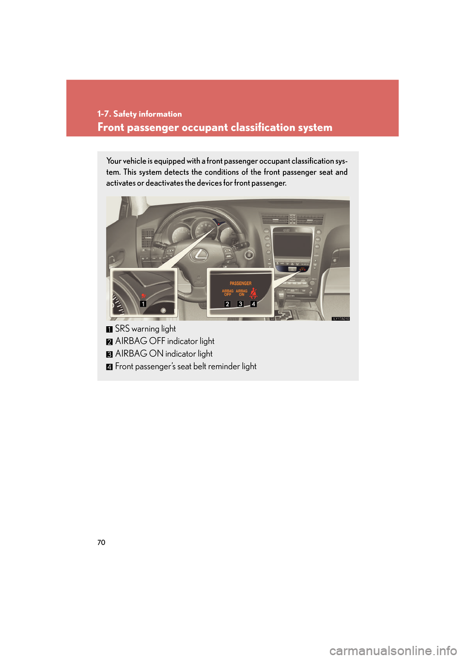 Lexus GS350 2007  Do-it-yourself maintenance / LEXUS 2007 GS430/350 OWNERS MANUAL (OM30A04U) 70
1-7. Safety information
Front passenger occupant classification system
Your vehicle is equipped with a front passenger occupant classification sys-
tem. This system detects the conditions of the fr