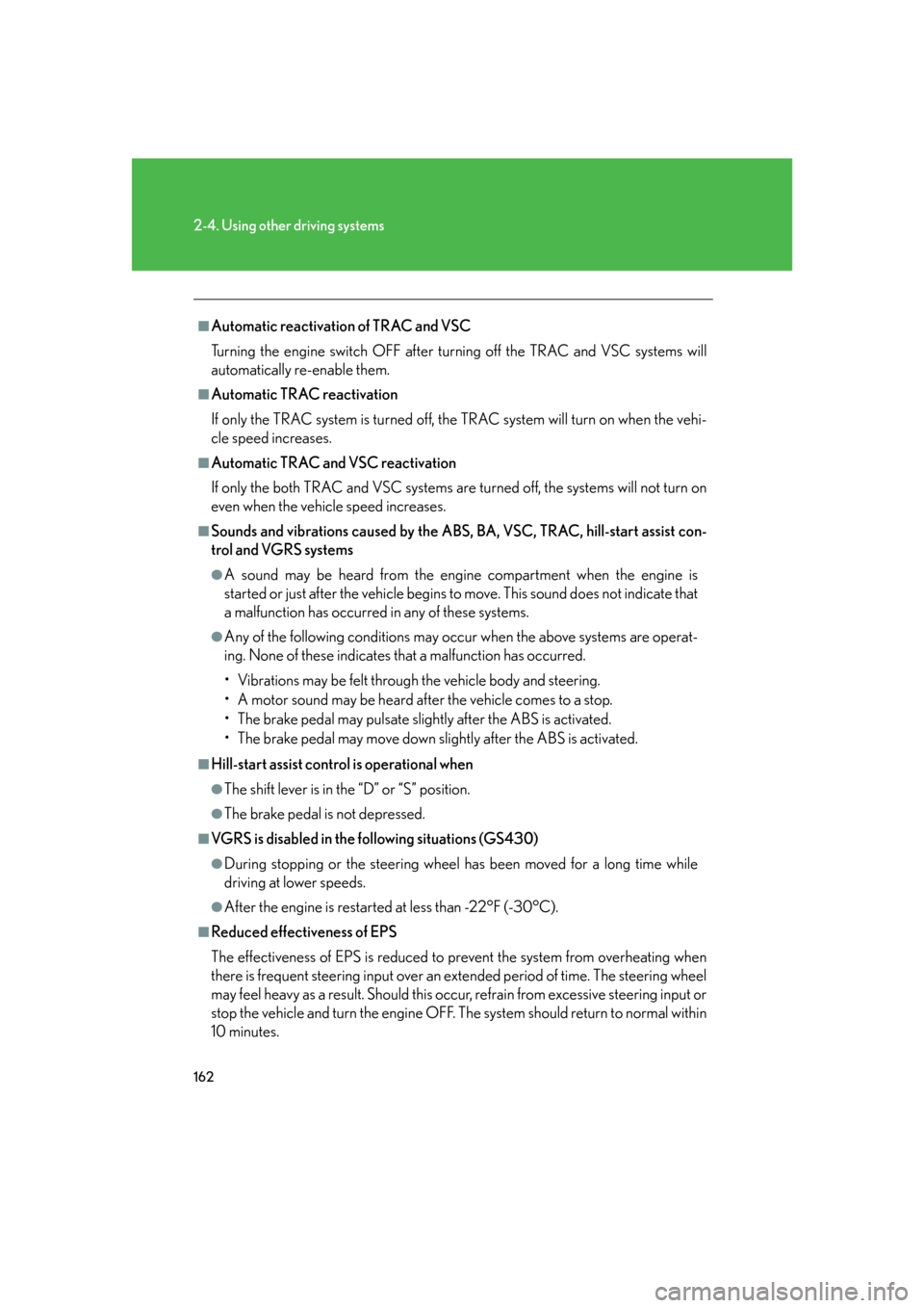 Lexus GS350 2007  Using the front audio system / LEXUS 2007 GS430/350 OWNERS MANUAL (OM30A04U) 162
2-4. Using other driving systems
■Automatic reactivation of TRAC and VSC
Turning the engine switch OFF after turning of
 f the TRAC and VSC systems will 
automatically re-enable them.
■Automat