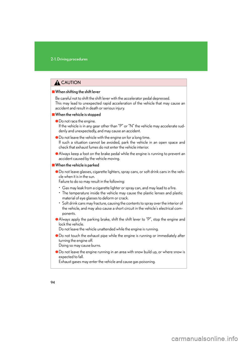Lexus GS350 2007  Other interior features / LEXUS 2007 GS430/350 OWNERS MANUAL (OM30A04U) 94
2-1. Driving procedures
CAUTION
■When shifting the shift lever
Be careful not to shift the shift lever with the accelerator pedal depressed.
This may lead to unexpected rapid acceleration of t