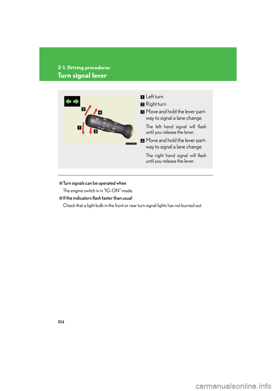 Lexus GS350 2007  Other interior features / LEXUS 2007 GS430/350 OWNERS MANUAL (OM30A04U) 104
2-1. Driving procedures
Turn signal lever
■Turn signals can be operated when
The engine switch is in “IG-ON” mode.
■If the indicators flash faster than usual
Check that a light bulb in the