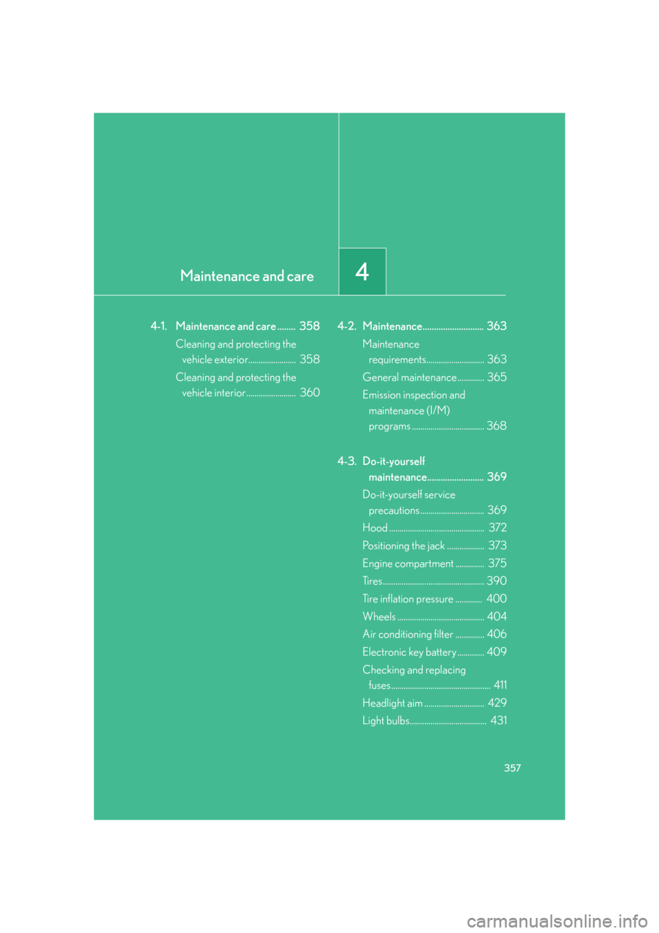 Lexus GS350 2007  Other interior features / LEXUS 2007 GS430/350 OWNERS MANUAL (OM30A04U) Maintenance and care4
357
4-1. Maintenance and care ........  358Cleaning and protecting the  
vehicle exterior.......................  358
Cleaning and protecting the  
vehicle interior........