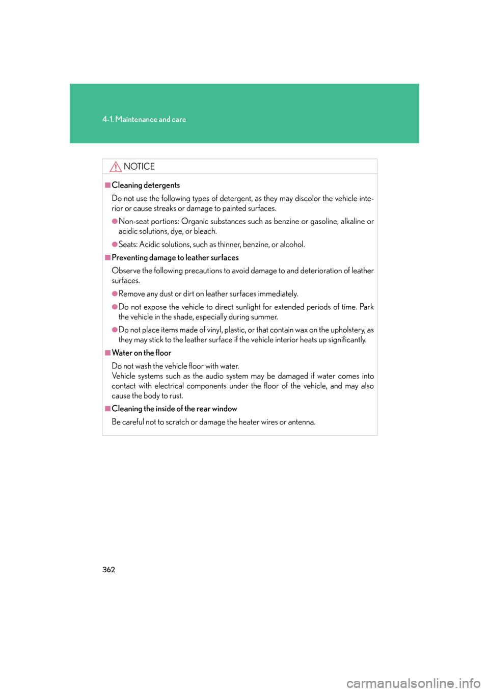 Lexus GS350 2007  Other interior features / LEXUS 2007 GS430/350 OWNERS MANUAL (OM30A04U) 362
4-1. Maintenance and care
NOTICE
■Cleaning detergents
Do not use the following types of detergent, as they may discolor the vehicle inte-
rior or cause streaks or damage to painted surfaces.
●