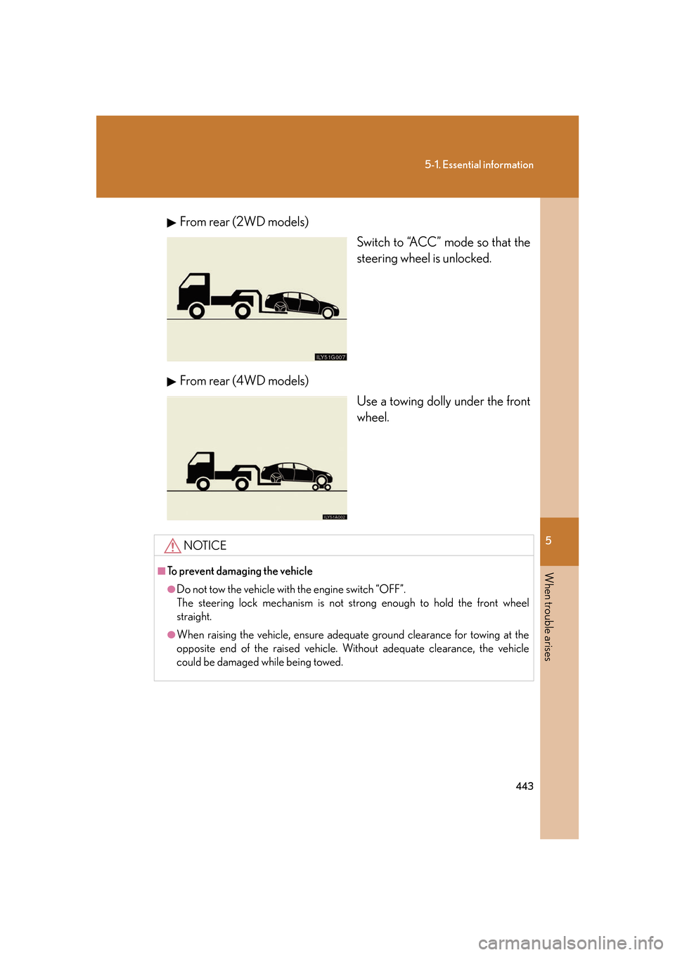 Lexus GS350 2007  Other interior features / LEXUS 2007 GS430/350 OWNERS MANUAL (OM30A04U) 5
When trouble arises
443
5-1. Essential information
From rear (2WD models)Switch to “ACC” mode so that the 
steering wheel is unlock
ed.
From rear (4WD models)
Use a towing dolly under the front 