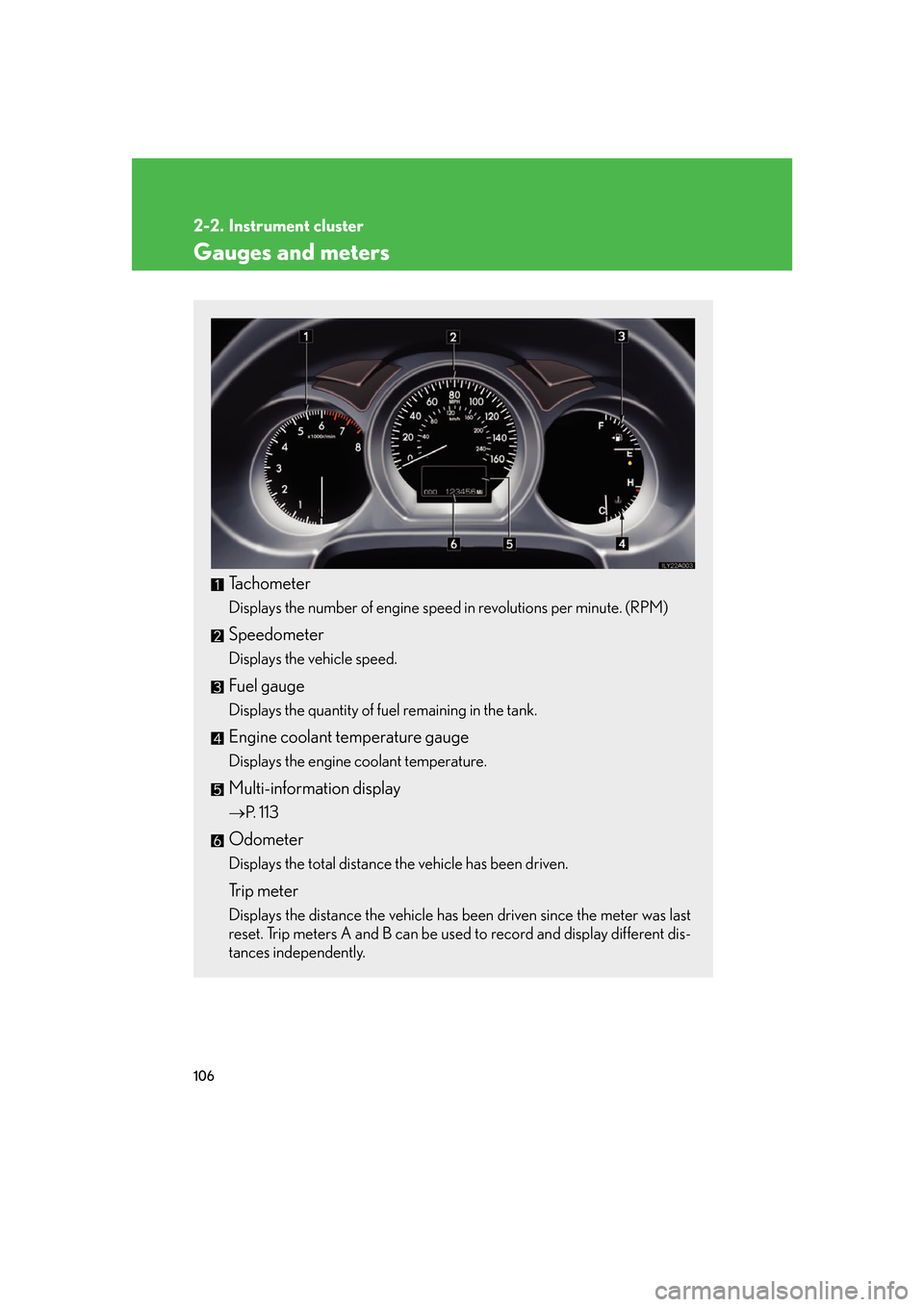 Lexus GS350 2007  Specifications / LEXUS 2007 GS430/350 OWNERS MANUAL (OM30A04U) 106
2-2. Instrument cluster
Gauges and meters
Tachometer
Displays the number of engine speed in revolutions per minute. (RPM)
Speedometer
Displays the vehicle speed. 
Fuel gauge
Displays the quantity 