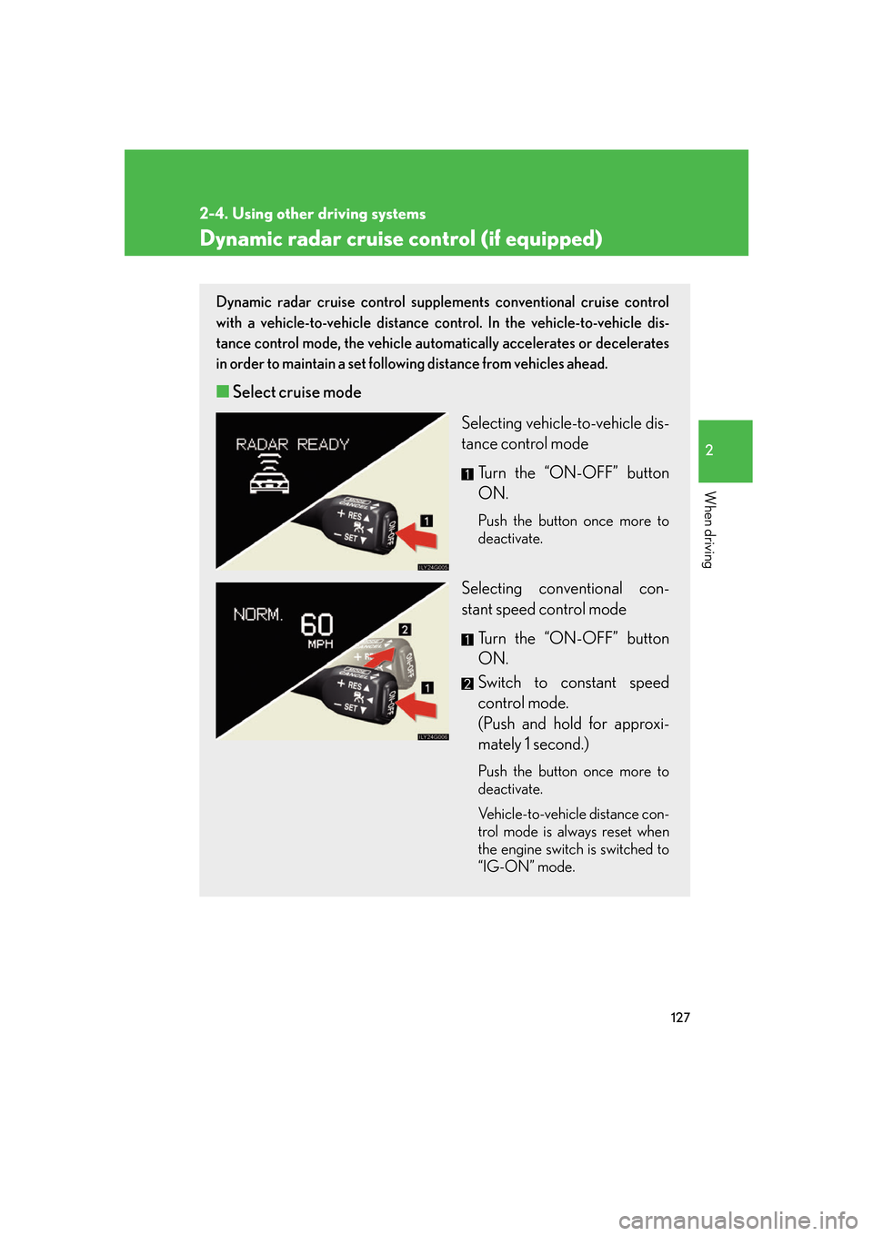 Lexus GS350 2007  Specifications / LEXUS 2007 GS430/350 OWNERS MANUAL (OM30A04U) 127
2-4. Using other driving systems
2
When driving
Dynamic radar cruise control (if equipped) 
Dynamic radar cruise control supplements conventional cruise control 
with a vehicle-to-vehicle distance