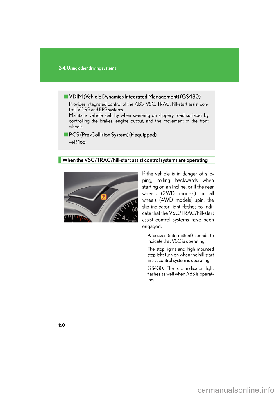 Lexus GS350 2007 Specifications / LEXUS 2007 GS430/350 OWNERS MANUAL (OM30A04U) 160
2-4. Using other driving systems
When the VSC/TRAC/hill-start assist control systems are operating
If the vehicle is in danger of slip-
ping, rolling backwards when
star
ting on an incli ne, or Lexus GS350 2007 Specifications / LEXUS 2007 GS430/350 OWNERS MANUAL (OM30A04U) 160
2-4. Using other driving systems
When the VSC/TRAC/hill-start assist control systems are operating
If the vehicle is in danger of slip-
ping, rolling backwards when
star
ting on an incli ne, or