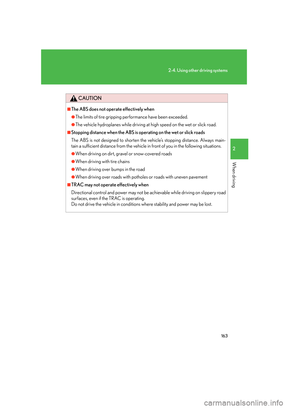 Lexus GS350 2007  Specifications / LEXUS 2007 GS430/350 OWNERS MANUAL (OM30A04U) 163
2-4. Using other driving systems
2
When driving
CAUTION
■The ABS does not operate effectively when
●The limits of tire gripping performance have been exceeded.
●The vehicle hydroplanes while