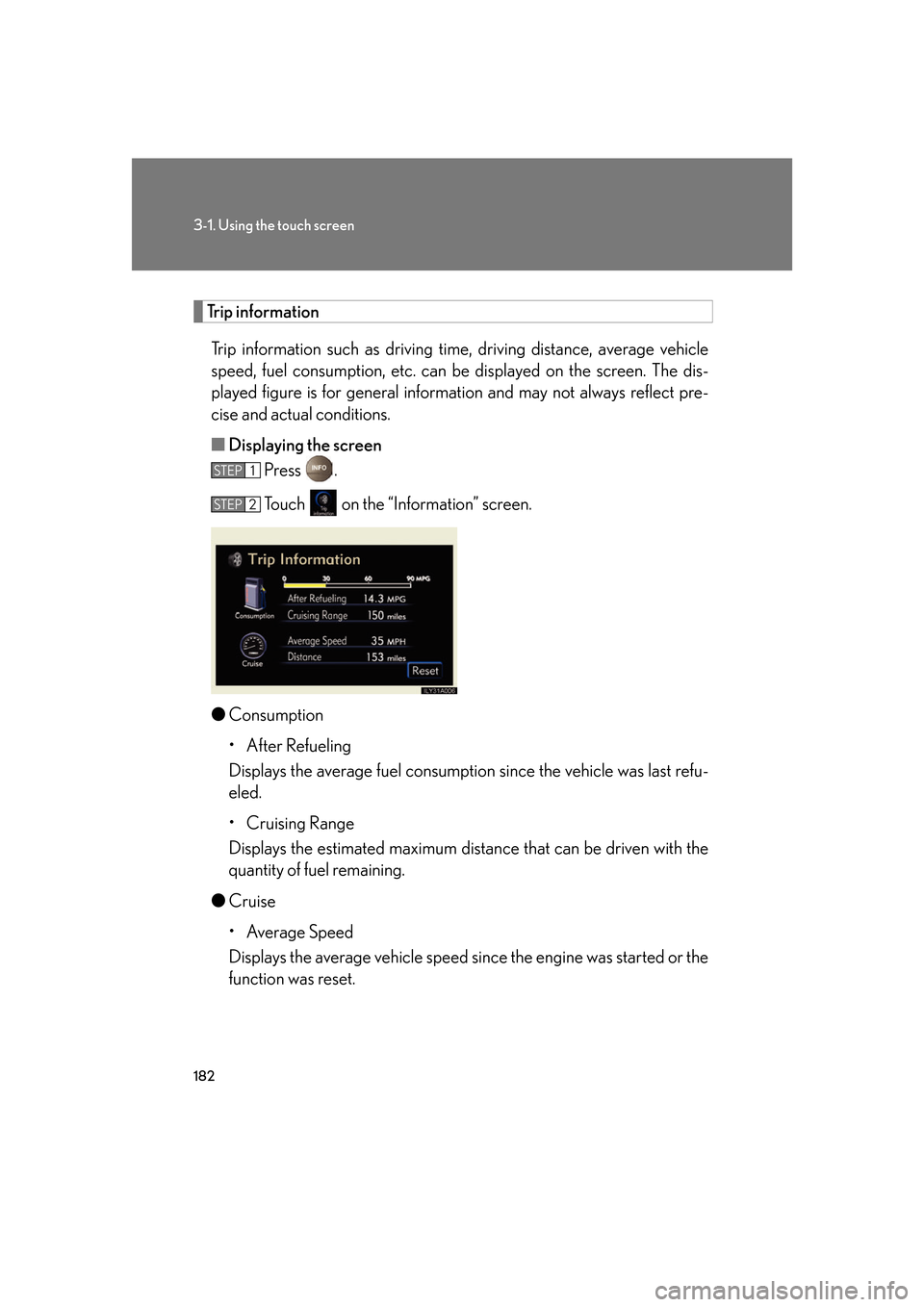 Lexus GS350 2007  Specifications / LEXUS 2007 GS430/350 OWNERS MANUAL (OM30A04U) 182
3-1. Using the touch screen
Trip information
Trip information such as driving time, driving distance, average vehicle 
speed, fuel consumption, etc. can be  displayed on the screen. The dis-
playe