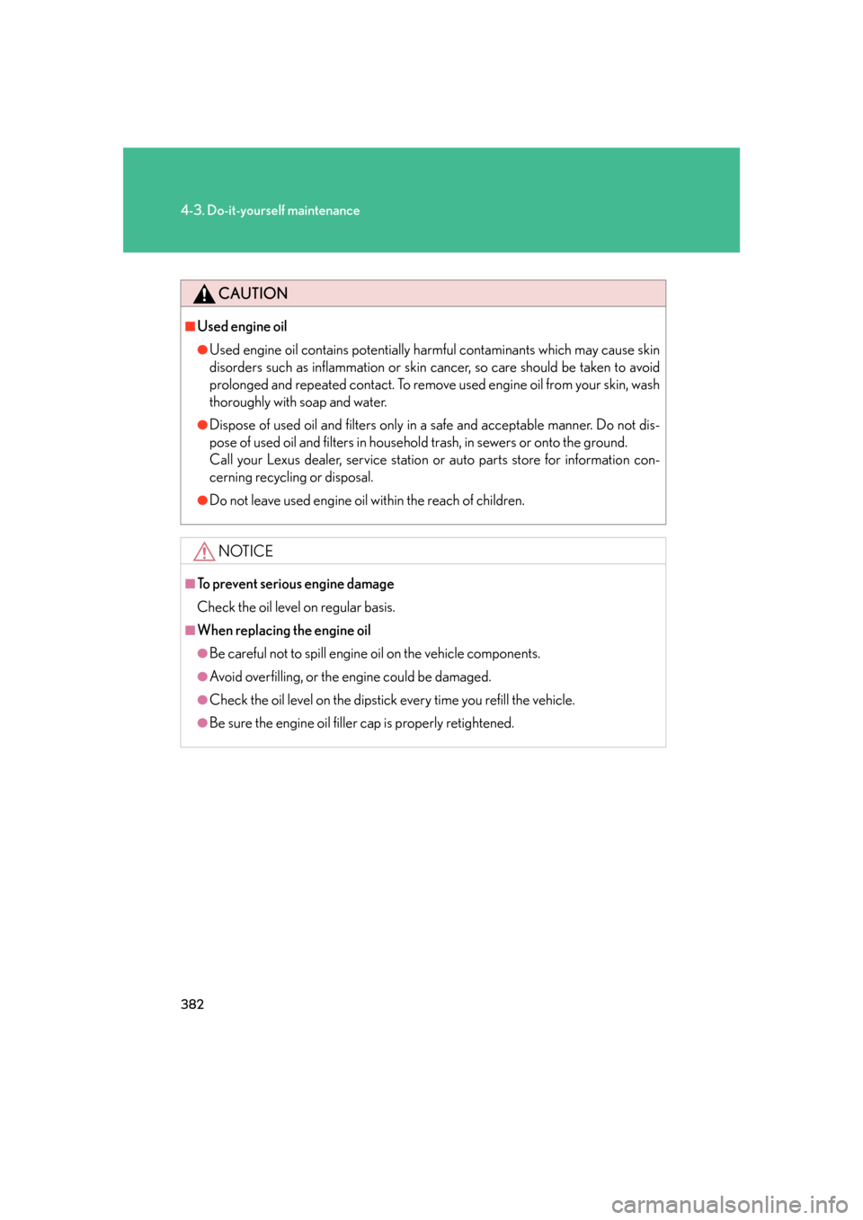Lexus GS350 2007  Specifications / LEXUS 2007 GS430/350 OWNERS MANUAL (OM30A04U) 382
4-3. Do-it-yourself maintenance
CAUTION
■Used engine oil
●Used engine oil contains potentially harmful contaminants which may cause skin 
disorders such as inflammation or skin cancer, so care