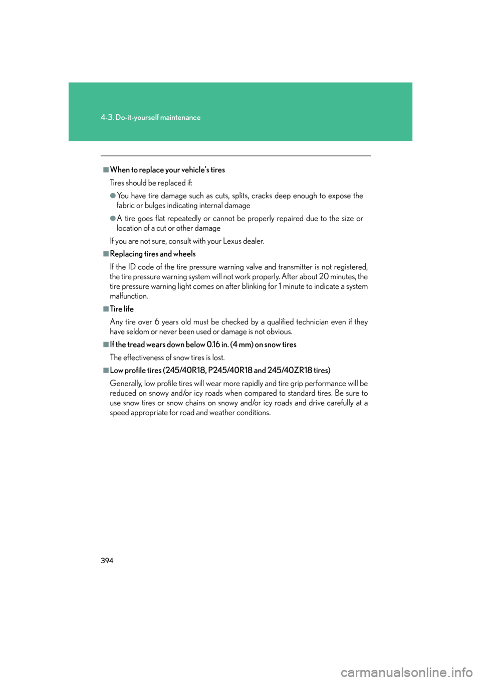 Lexus GS350 2007  Specifications / LEXUS 2007 GS430/350 OWNERS MANUAL (OM30A04U) 394
4-3. Do-it-yourself maintenance
■When to replace your vehicle’s tires
Tires should be replaced if:
●You have tire damage such as cuts, splits, cracks deep enough to expose the 
fabric or bul