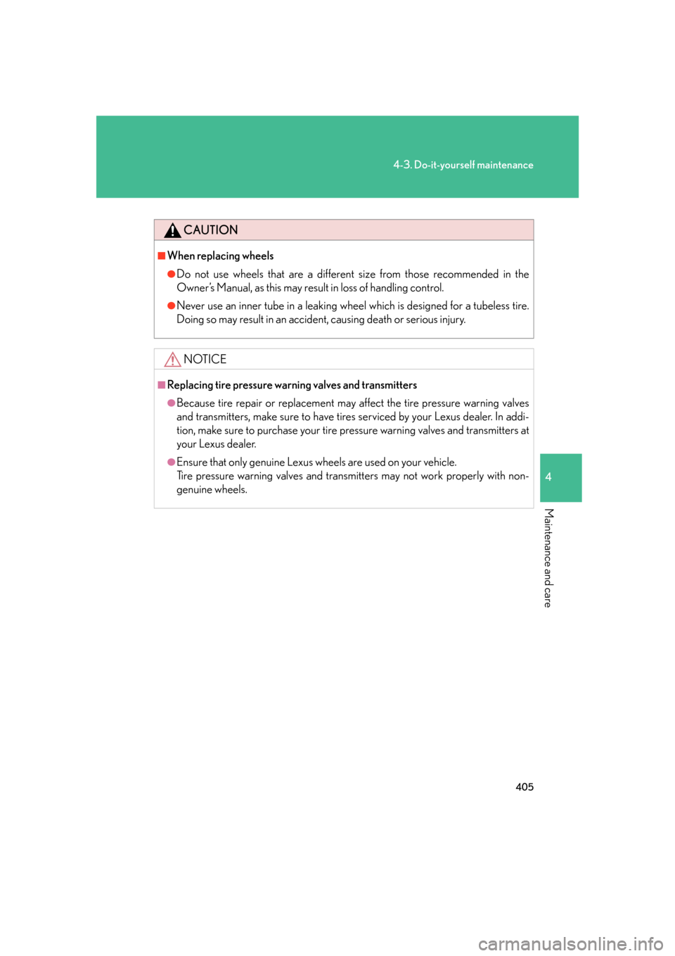 Lexus GS350 2007  Specifications / LEXUS 2007 GS430/350 OWNERS MANUAL (OM30A04U) 405
4-3. Do-it-yourself maintenance
4
Maintenance and care
CAUTION
■When replacing wheels
●Do not use wheels that are a different size from those recommended in the 
Owner’s Manual, as this may 