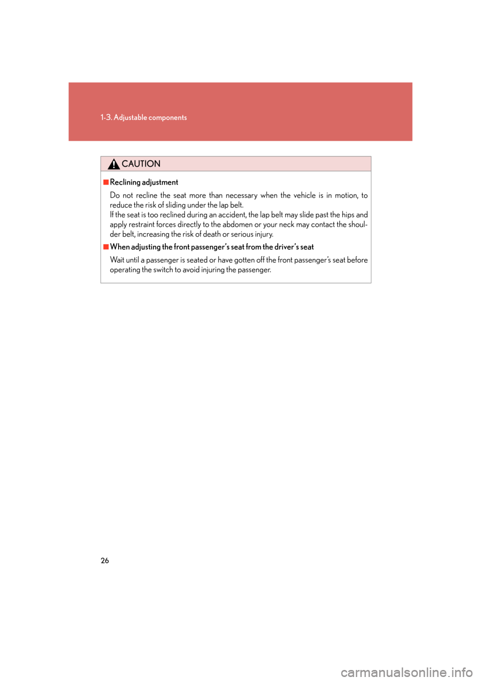 Lexus GS350 2007  Specifications / LEXUS 2007 GS430/350 OWNERS MANUAL (OM30A04U) 26
1-3. Adjustable components
CAUTION
■Reclining adjustment
Do not recline the seat more than necessary when the vehicle is in motion, to 
reduce the risk of sliding under the lap belt.
If the se