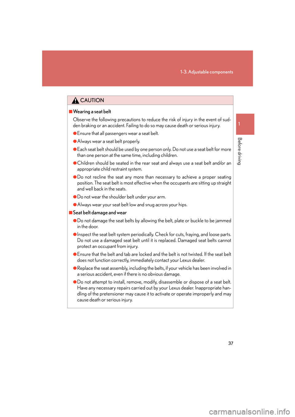 Lexus GS350 2007  Specifications / LEXUS 2007 GS430/350 OWNERS MANUAL (OM30A04U) 37
1-3. Adjustable components
1
Before driving
CAUTION
■Wearing a seat belt
Observe the following precautions to reduce the risk of injury in the event of sud-
den braking or an accident. Failing to