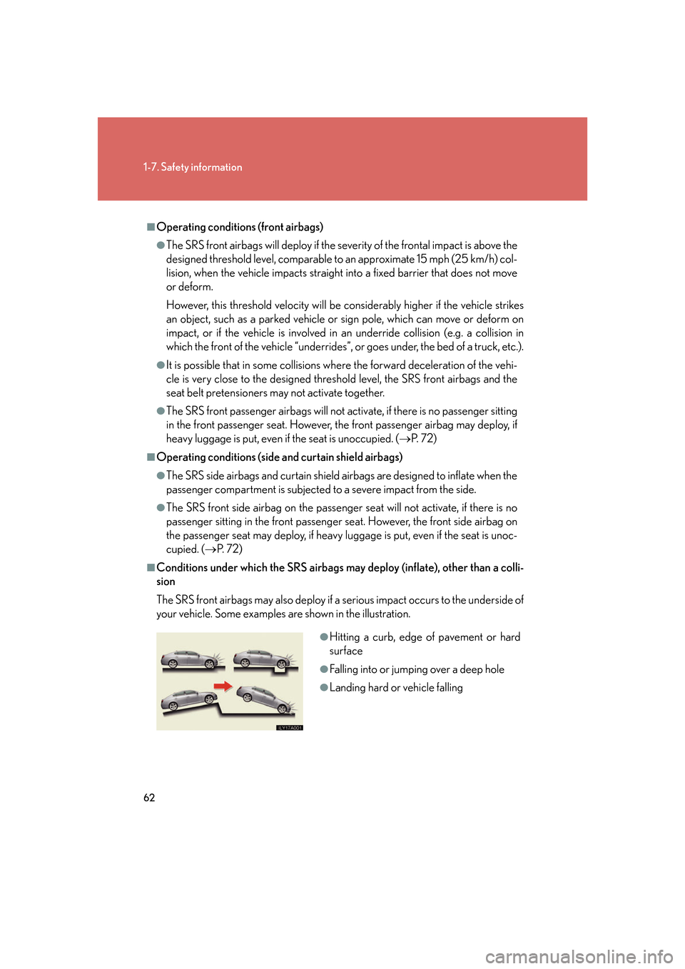 Lexus GS350 2007  Specifications / LEXUS 2007 GS430/350 OWNERS MANUAL (OM30A04U) 62
1-7. Safety information
■Operating conditions (front airbags)
●The SRS front airbags will deploy if the severity of the frontal impact is above the 
designed threshold level, comparable to an a