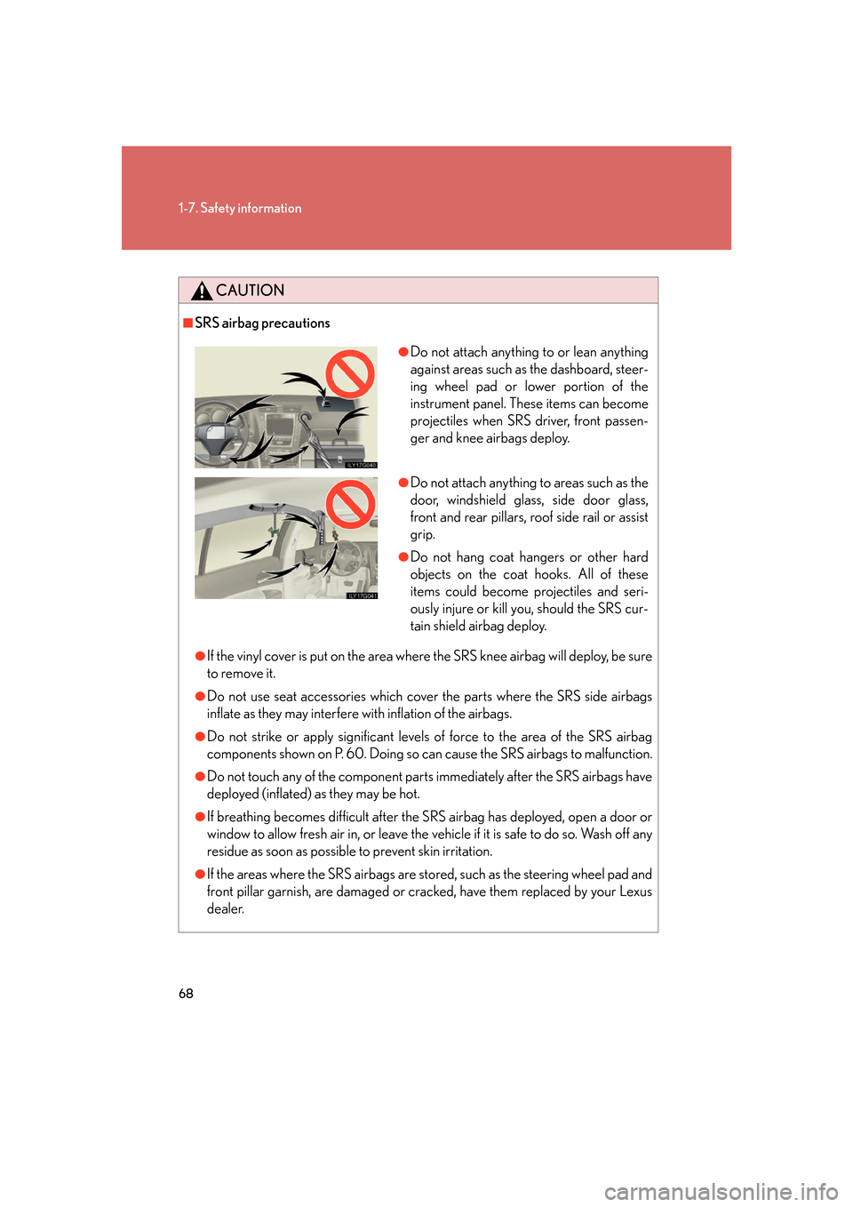 Lexus GS350 2007  Specifications / LEXUS 2007 GS430/350 OWNERS MANUAL (OM30A04U) 68
1-7. Safety information
CAUTION
■SRS airbag precautions
●If the vinyl cover is put on the area where the SRS knee airbag will deploy, be sure 
to remove it.
●Do not use seat accessories which