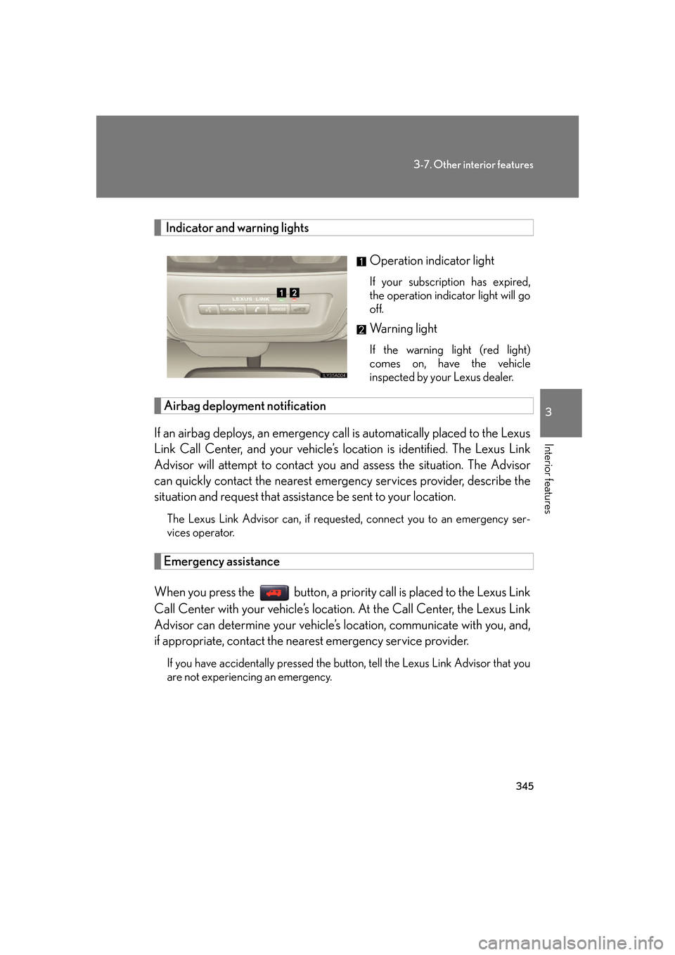 Lexus GS350 2007  Opening, closing and locking the doors / LEXUS 2007 GS430/350 OWNERS MANUAL (OM30A04U) 345
3-7. Other interior features
3
Interior features
 Indicator and warning lights
Operation indicator light
If your subscription has expired, 
the operation indicator light will go 
off.
Warning ligh