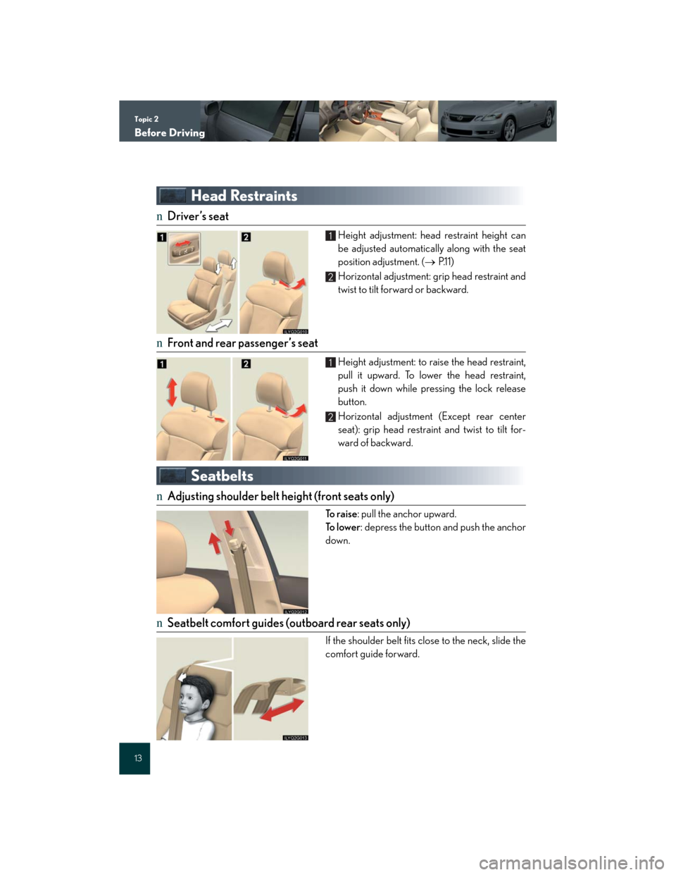 Lexus GS350 2007 Driving Comfort / LEXUS 2007 GS430/350 QUICK REFERENCE MANUAL Topic 2
Before Driving
13
Head Restraints
nDriver’s seat
Height adjustment: head restraint height can
be adjusted automatically along with the seat
position adjustment. (P.1 1 )
Horizontal adj Lexus GS350 2007 Driving Comfort / LEXUS 2007 GS430/350 QUICK REFERENCE MANUAL Topic 2
Before Driving
13
Head Restraints
nDriver’s seat
Height adjustment: head restraint height can
be adjusted automatically along with the seat
position adjustment. (P.1 1 )
Horizontal adj