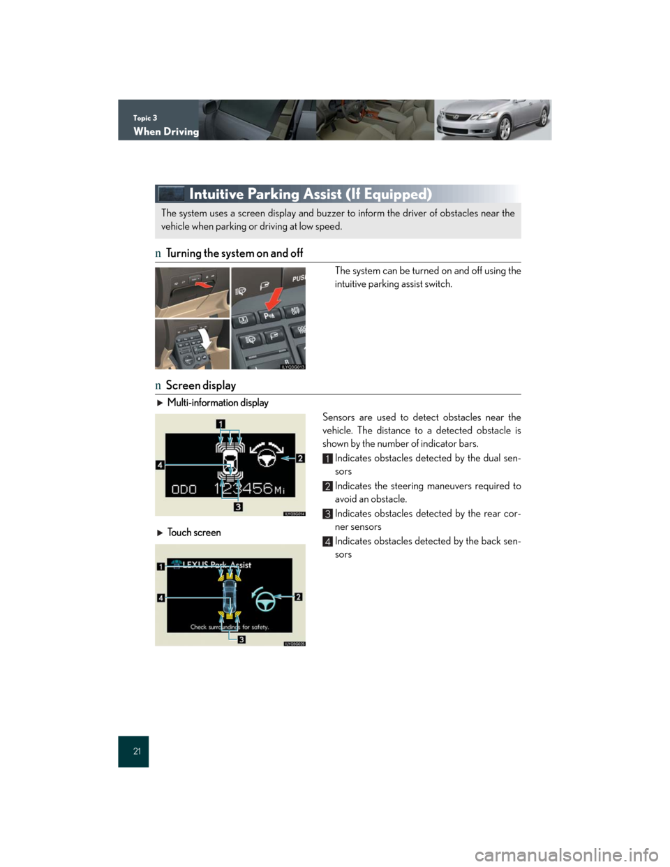 Lexus GS350 2007 Driving Comfort / LEXUS 2007 GS430/350 QUICK REFERENCE MANUAL Topic 3
When Driving
21
Intuitive Parking Assist (If Equipped)
nTurning the system on and off
The system can be turned on and off using the
intuitive parking assist switch.
nScreen display
Multi-infor Lexus GS350 2007 Driving Comfort / LEXUS 2007 GS430/350 QUICK REFERENCE MANUAL Topic 3
When Driving
21
Intuitive Parking Assist (If Equipped)
nTurning the system on and off
The system can be turned on and off using the
intuitive parking assist switch.
nScreen display
Multi-infor