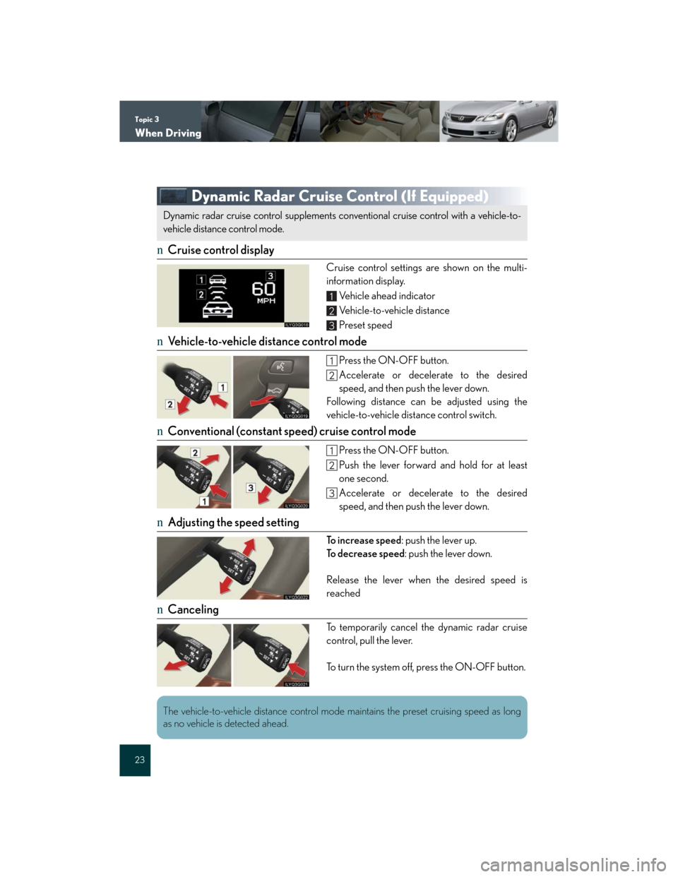 Lexus GS350 2007 Driving Comfort / LEXUS 2007 GS430/350 QUICK REFERENCE MANUAL Topic 3
When Driving
23
Dynamic Radar Cruise Control (If Equipped)
nCruise control display
Cruise control settings are shown on the multi-
information display.
Vehicle ahead indicator
Vehicle-to-vehic Lexus GS350 2007 Driving Comfort / LEXUS 2007 GS430/350 QUICK REFERENCE MANUAL Topic 3
When Driving
23
Dynamic Radar Cruise Control (If Equipped)
nCruise control display
Cruise control settings are shown on the multi-
information display.
Vehicle ahead indicator
Vehicle-to-vehic