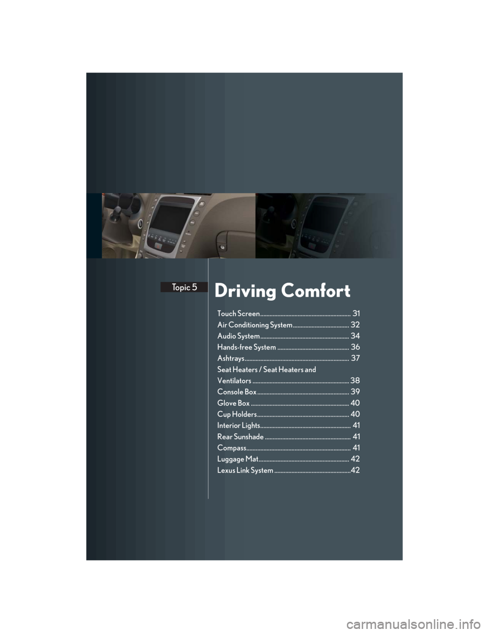 Lexus GS350 2007 Driving Comfort / LEXUS 2007 GS430/350 QUICK REFERENCE MANUAL Driving ComfortTopic 5
Touch Screen .......................................................... 31
Air Conditioning System .................................... 32
Audio System ........................ Lexus GS350 2007 Driving Comfort / LEXUS 2007 GS430/350 QUICK REFERENCE MANUAL Driving ComfortTopic 5
Touch Screen .......................................................... 31
Air Conditioning System .................................... 32
Audio System ........................