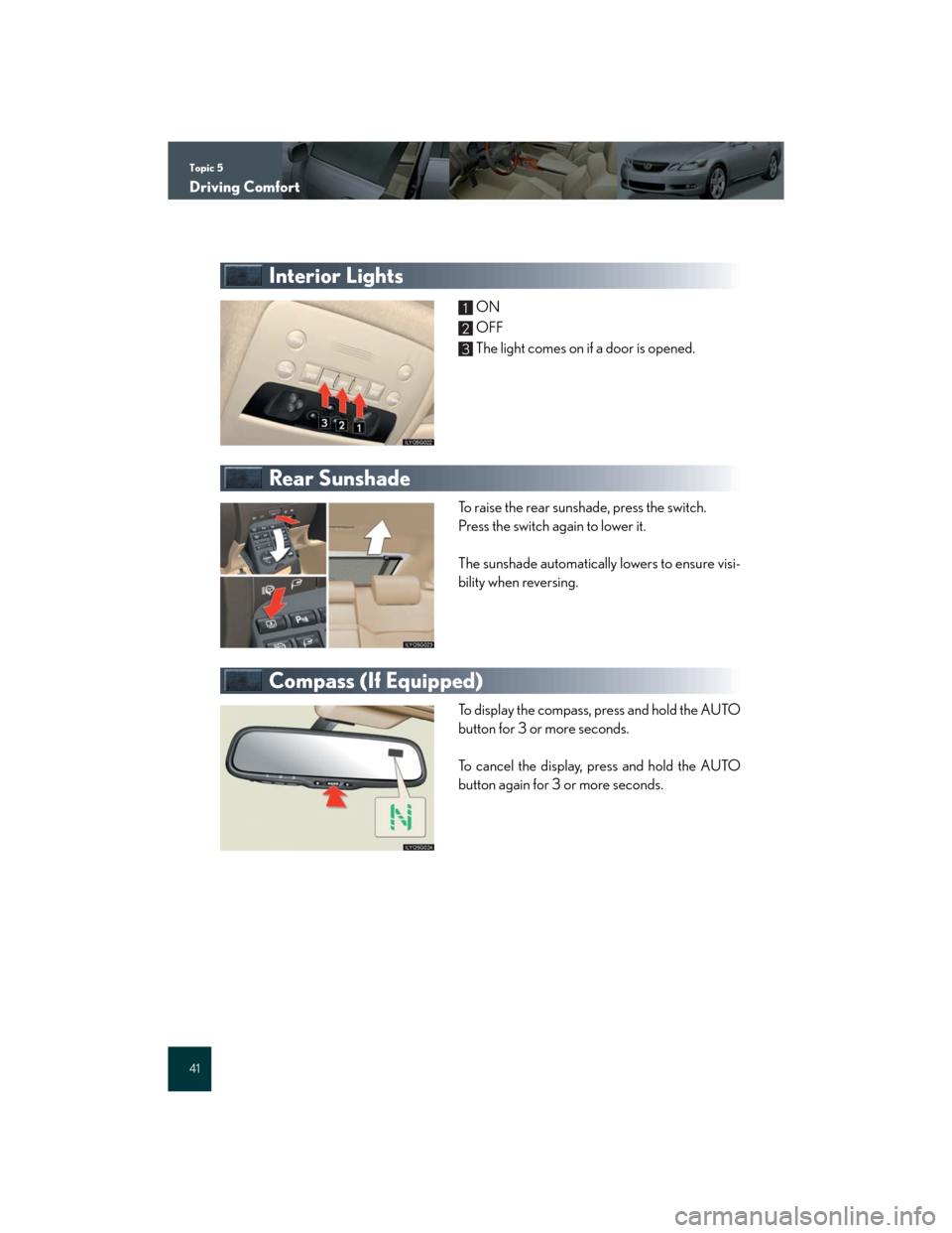 Lexus GS350 2007 Driving Comfort / LEXUS 2007 GS430/350 QUICK REFERENCE MANUAL Topic 5
Driving Comfort
41
Interior Lights
ON
OFF
The light comes on if a door is opened.
Rear Sunshade
To raise the rear sunshade, press the switch.
Press the switch again to lower it.
The sunshade Lexus GS350 2007 Driving Comfort / LEXUS 2007 GS430/350 QUICK REFERENCE MANUAL Topic 5
Driving Comfort
41
Interior Lights
ON
OFF
The light comes on if a door is opened.
Rear Sunshade
To raise the rear sunshade, press the switch.
Press the switch again to lower it.
The sunshade