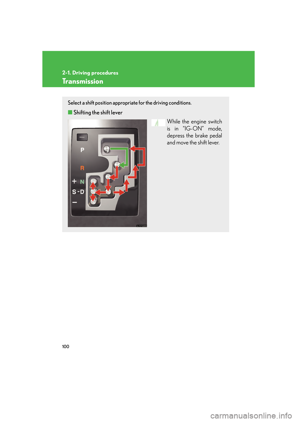 Lexus GS350 2007 Driving Comfort / LEXUS 2007 GS430/350 OWNERS MANUAL (OM30A04U) 100
2-1. Driving procedures
Transmission
Select a shift position appropriate for the driving conditions.
■Shifting the shift lever
While the engine switch
is in “IG-ON” mode,
depr
ess the brak Lexus GS350 2007 Driving Comfort / LEXUS 2007 GS430/350 OWNERS MANUAL (OM30A04U) 100
2-1. Driving procedures
Transmission
Select a shift position appropriate for the driving conditions.
■Shifting the shift lever
While the engine switch
is in “IG-ON” mode,
depr
ess the brak