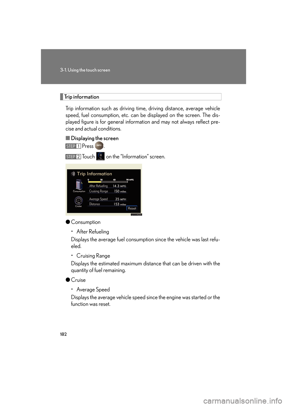 Lexus GS350 2007  Driving Comfort / LEXUS 2007 GS430/350 OWNERS MANUAL (OM30A04U) 182
3-1. Using the touch screen
Trip information
Trip information such as driving time, driving distance, average vehicle 
speed, fuel consumption, etc. can be  displayed on the screen. The dis-
playe