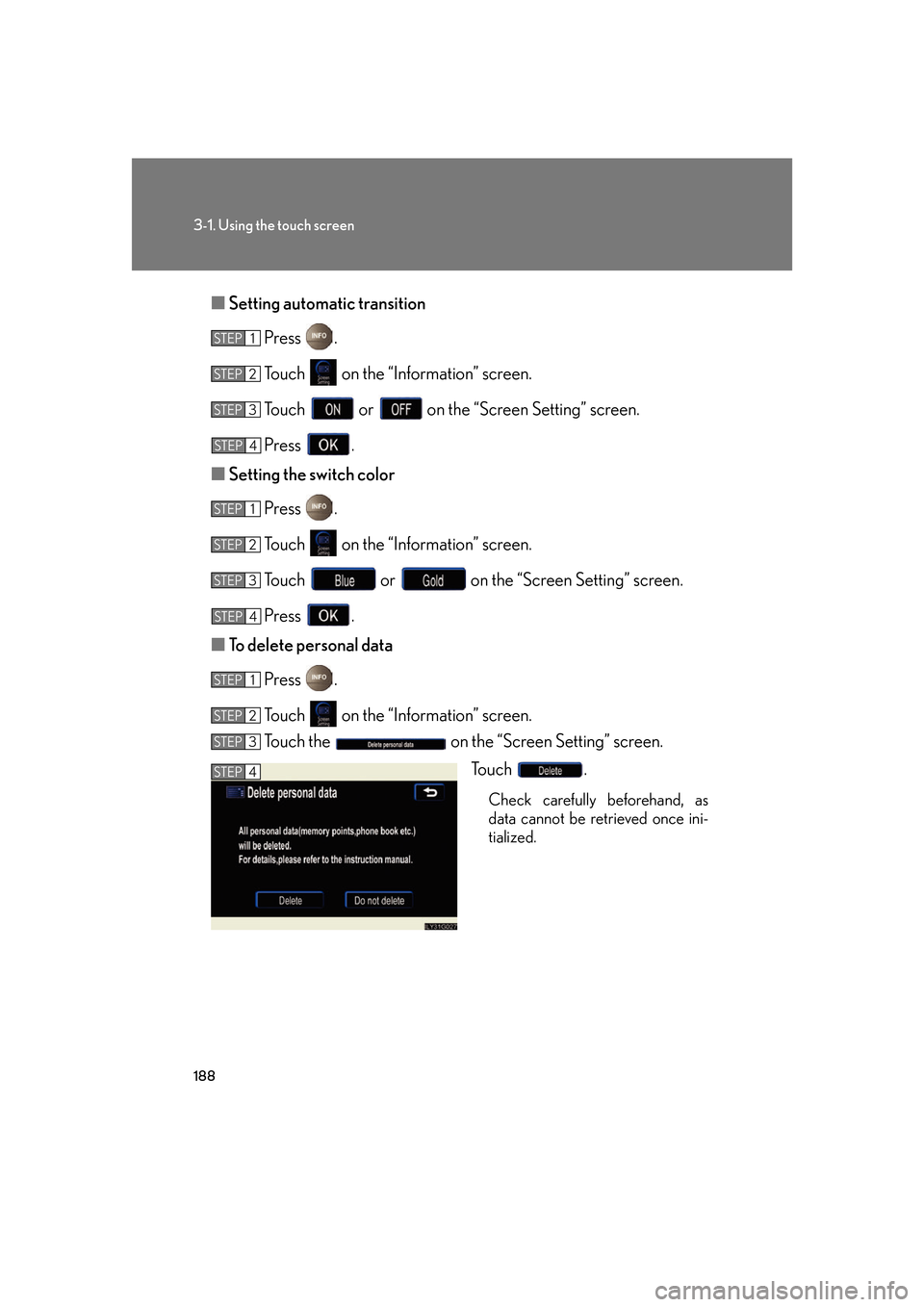 Lexus GS350 2007  Driving Comfort / LEXUS 2007 GS430/350 OWNERS MANUAL (OM30A04U) 188
3-1. Using the touch screen
■Setting automatic transition
Press  .
To u c h    on the “Information” screen.
To u c h    or  on the “Screen Setting” screen.
Press  .
■ Setting the s
 wi