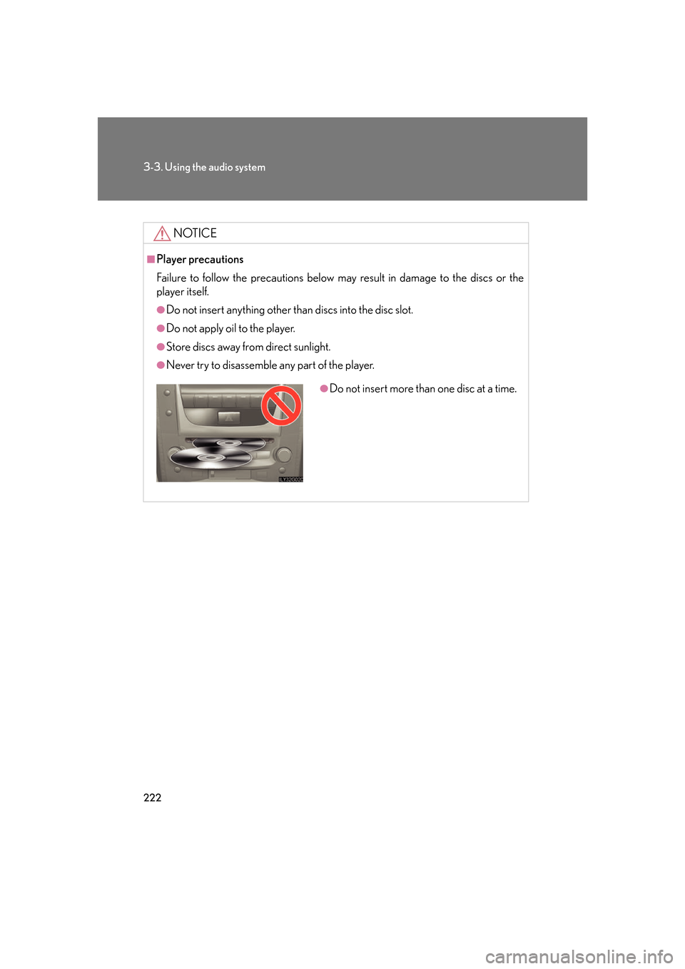 Lexus GS350 2007 Driving Comfort / LEXUS 2007 GS430/350 OWNERS MANUAL (OM30A04U) 222
3-3. Using the audio system
NOTICE
■Player precautions
Failure to follow the precautions below may result in damage to the discs or the
player itself.
●Do not insert anything other than discs Lexus GS350 2007 Driving Comfort / LEXUS 2007 GS430/350 OWNERS MANUAL (OM30A04U) 222
3-3. Using the audio system
NOTICE
■Player precautions
Failure to follow the precautions below may result in damage to the discs or the
player itself.
●Do not insert anything other than discs