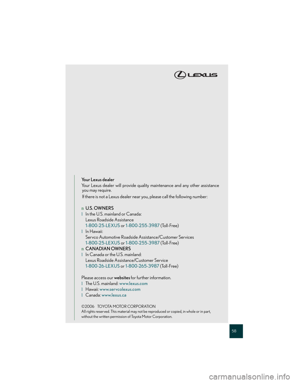 Lexus GS350 2007 Anti-theft system / LEXUS 2007 GS430/350 QUICK REFERENCE MANUAL 58
Your Lexus dealer
Your Lexus dealer will provide quality maintenance and any other assistance
you may require.
If there is not a Lexus dealer near you, please call the following number:
nU.S. OWNER Lexus GS350 2007 Anti-theft system / LEXUS 2007 GS430/350 QUICK REFERENCE MANUAL 58
Your Lexus dealer
Your Lexus dealer will provide quality maintenance and any other assistance
you may require.
If there is not a Lexus dealer near you, please call the following number:
nU.S. OWNER