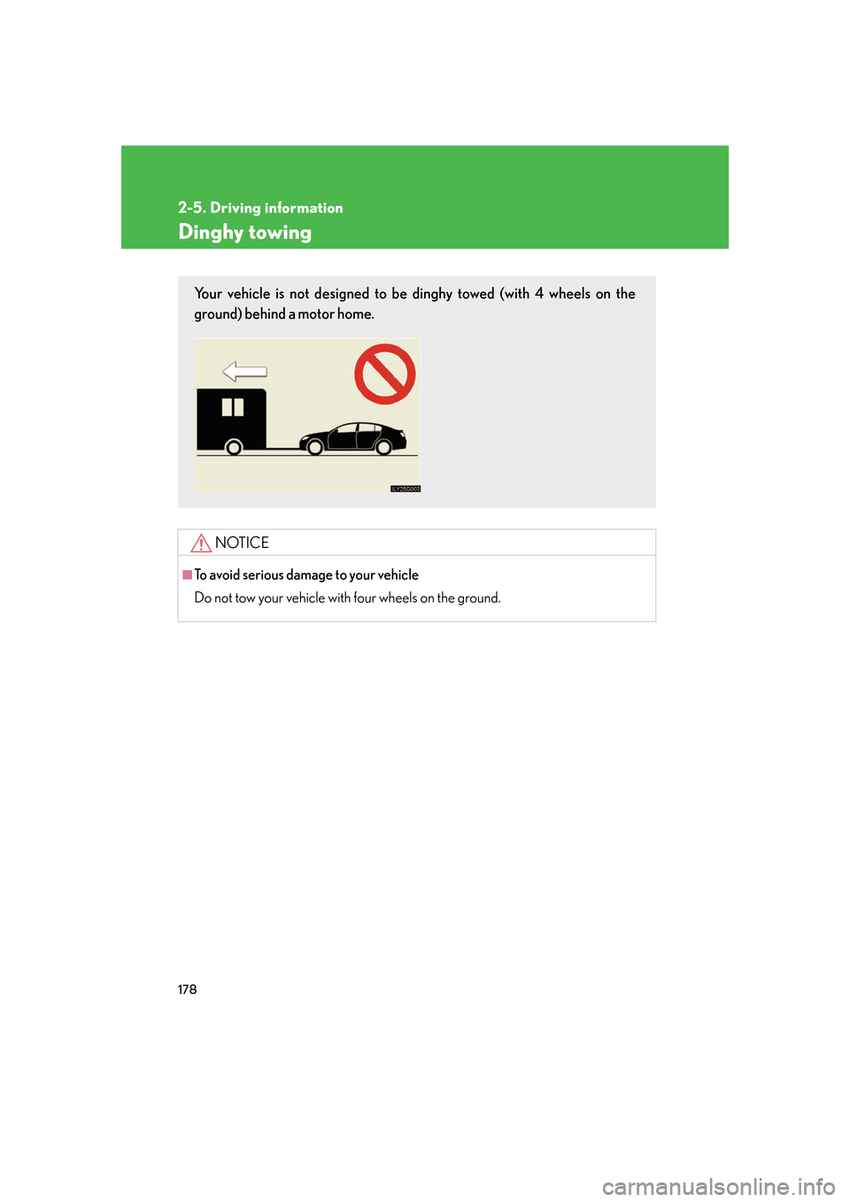 Lexus GS350 2007 Anti-theft system / LEXUS 2007 GS430/350 OWNERS MANUAL (OM30A04U) 178
2-5. Driving information
Dinghy towing
NOTICE
■To avoid serious damage to your vehicle
Do not tow your vehicle with four wheels on the ground.
Your vehicle is not designed to be dinghy towed (wi Lexus GS350 2007 Anti-theft system / LEXUS 2007 GS430/350 OWNERS MANUAL (OM30A04U) 178
2-5. Driving information
Dinghy towing
NOTICE
■To avoid serious damage to your vehicle
Do not tow your vehicle with four wheels on the ground.
Your vehicle is not designed to be dinghy towed (wi