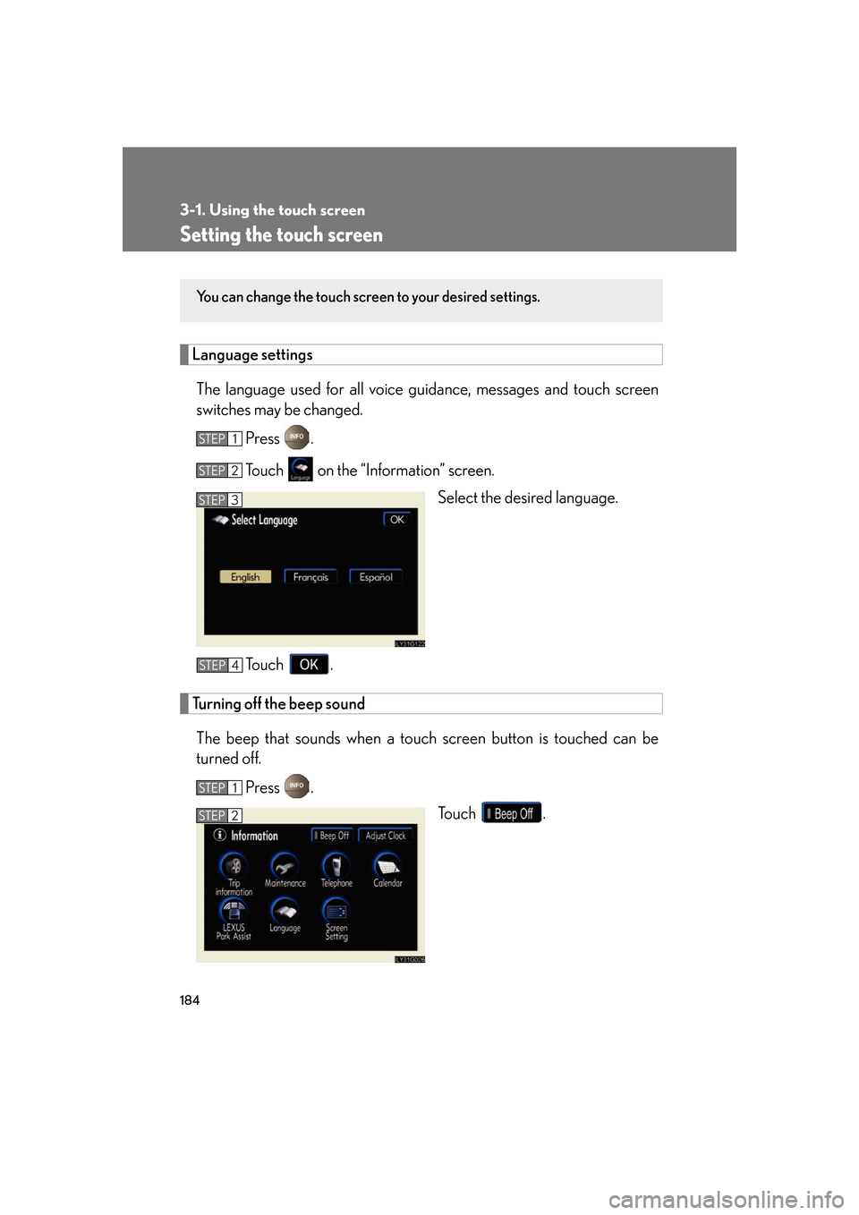 Lexus GS350 2007  Anti-theft system / LEXUS 2007 GS430/350 OWNERS MANUAL (OM30A04U) 184
3-1. Using the touch screen
Setting the touch screen
Language settings
The language used for all voice guidance, messages and touch screen 
switches may be changed.
Press  .
To u c h    on the “