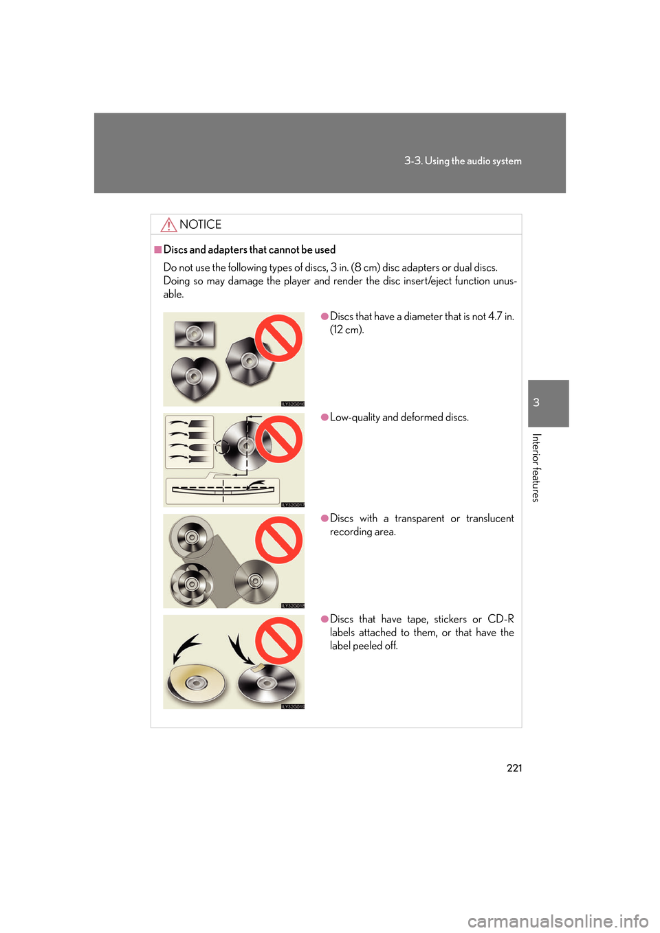 Lexus GS350 2007 Anti-theft system / LEXUS 2007 GS430/350 OWNERS MANUAL (OM30A04U) 221
3-3. Using the audio system
3
Interior features
NOTICE
■Discs and adapters that cannot be used
Do not use the following types of discs, 3 in. (8 cm) disc adapters or dual discs.
Doing so may Lexus GS350 2007 Anti-theft system / LEXUS 2007 GS430/350 OWNERS MANUAL (OM30A04U) 221
3-3. Using the audio system
3
Interior features
NOTICE
■Discs and adapters that cannot be used
Do not use the following types of discs, 3 in. (8 cm) disc adapters or dual discs.
Doing so may